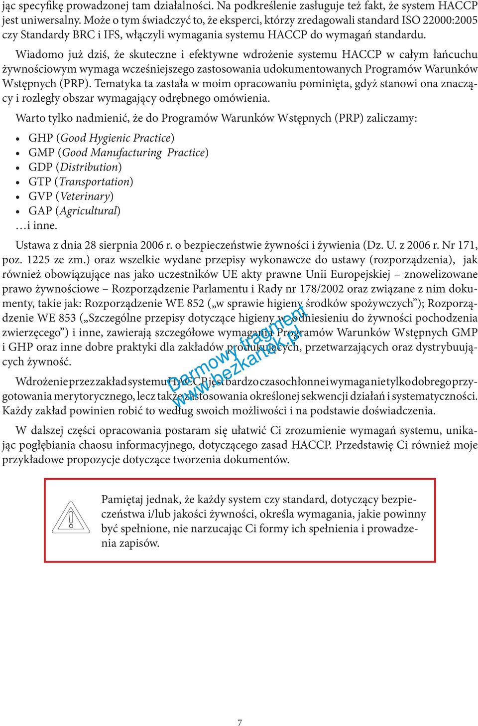 Wiadomo już dziś, że skuteczne i efektywne wdroże nie systemu HACCP w całym łańcuchu żywnościowym wymaga wcześniejszego zastosowania udokumentowanych Programów Warunków Wstępnych (PRP).