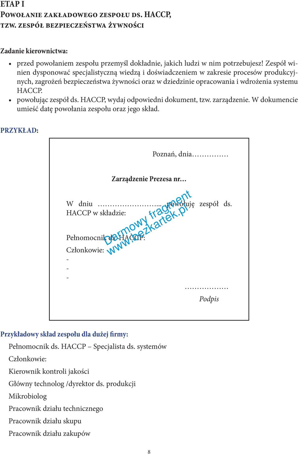 powołując zespół ds. HACCP, wydaj odpowiedni dokument, tzw. zarządzenie. W dokumencie umieść datę powołania zespołu oraz jego skład. PRZYKŁAD: Poznań, dnia Zarządzenie Prezesa nr W dniu.
