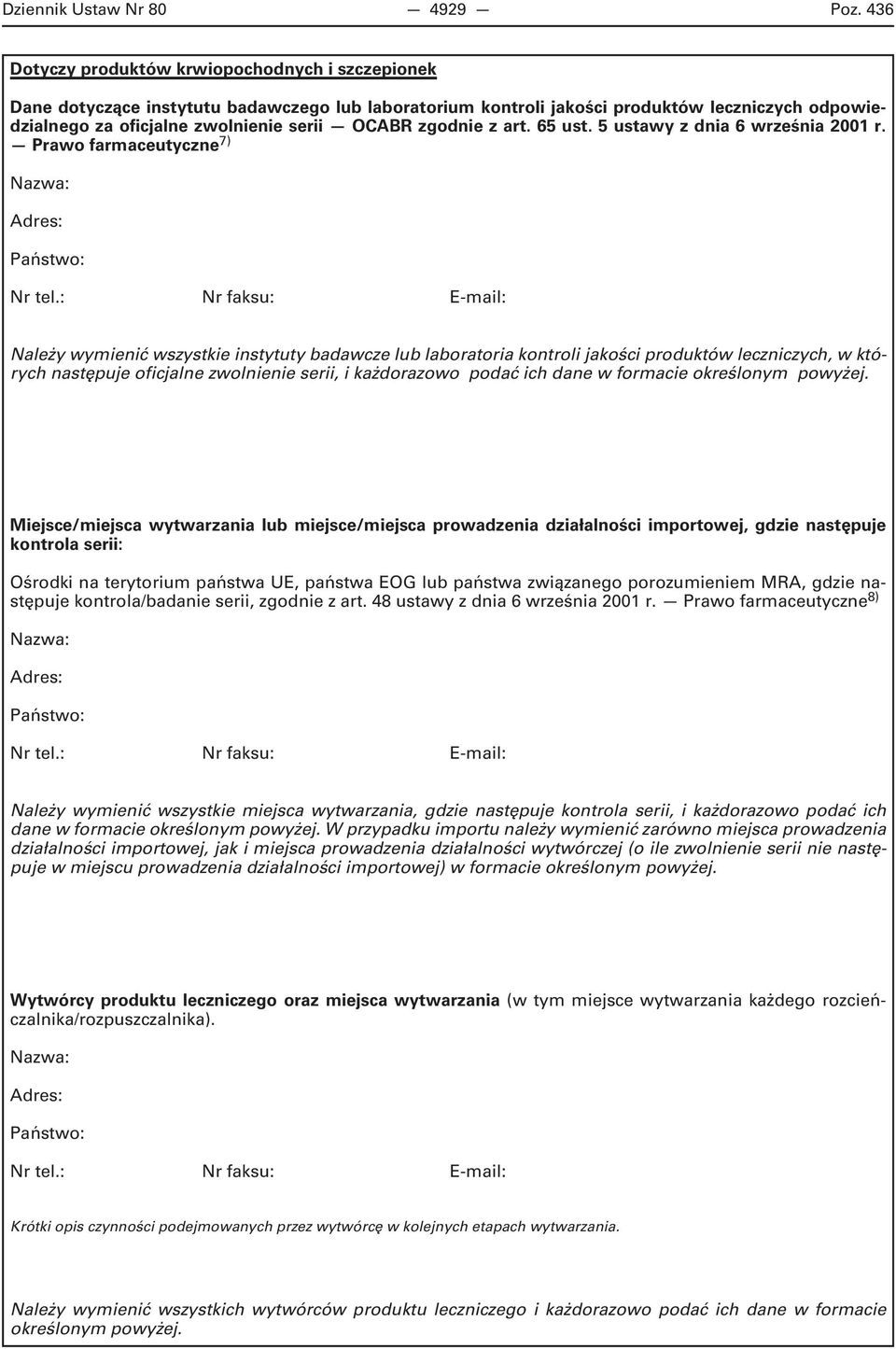 zgodnie z art. 65 ust. 5 ustawy z dnia 6 września 2001 r. Prawo farmaceutyczne 7) Nazwa: Adres: Państwo: Nr tel.
