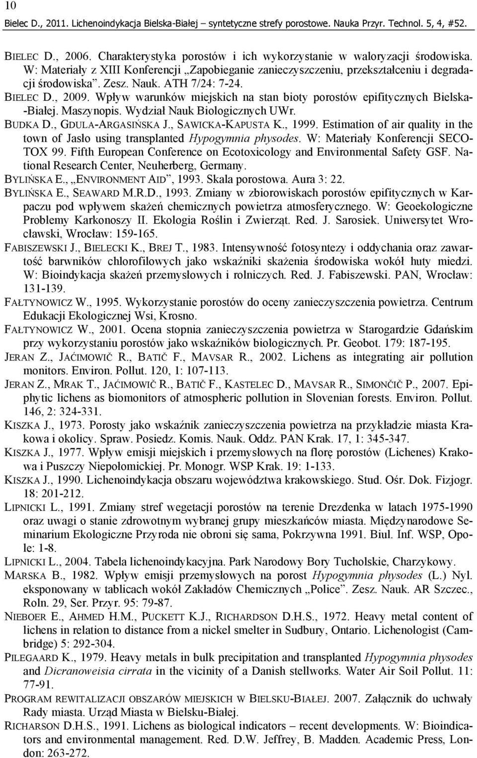 ATH 7/24: 7-24. BIELEC D., 2009. Wpływ warunków miejskich na stan bioty porostów epifitycznych Bielska- -Białej. Maszynopis. Wydział Nauk Biologicznych UWr. BUDKA D., GDULA-ARGASIŃSKA J.