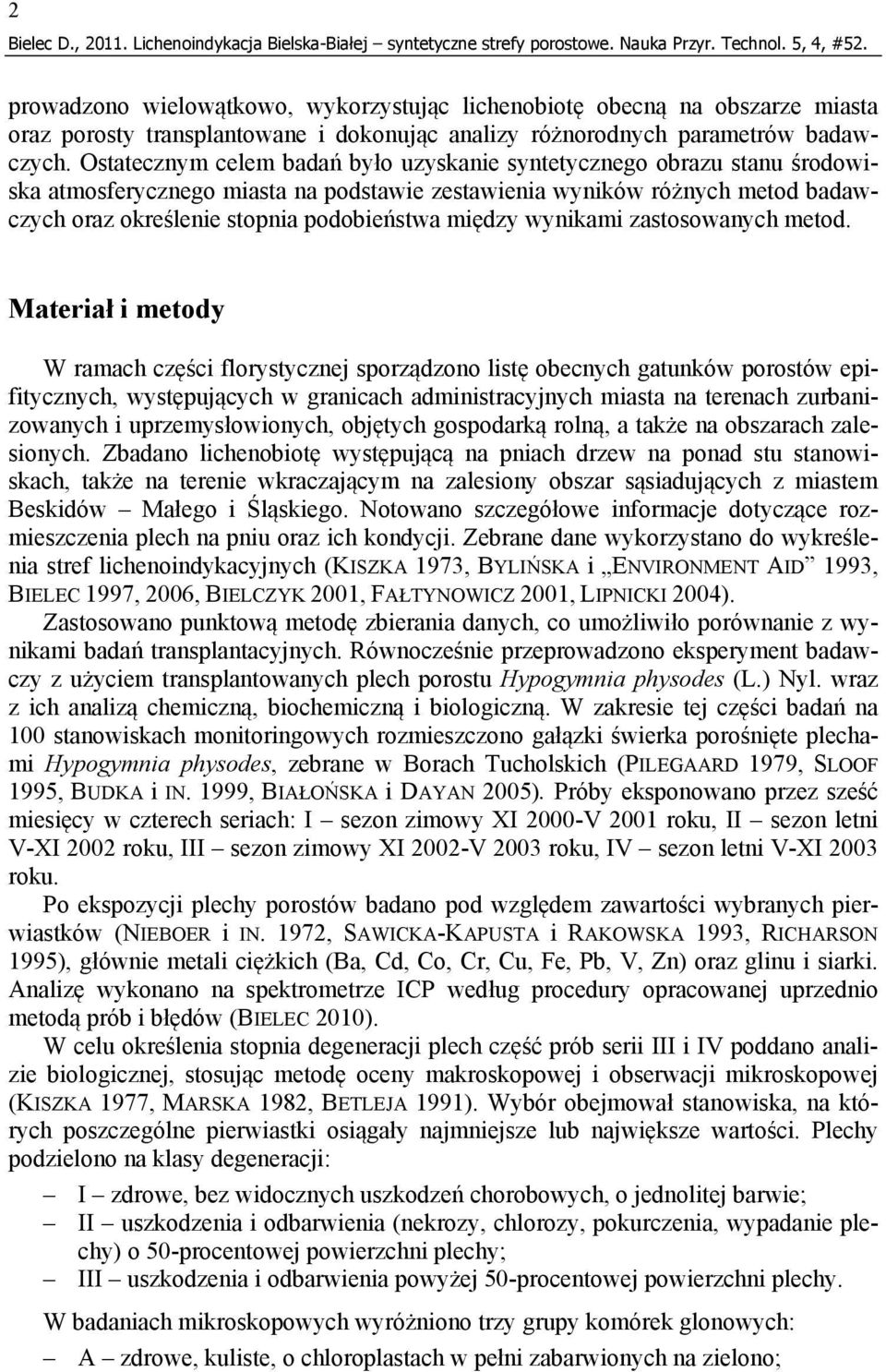 Ostatecznym celem badań było uzyskanie syntetycznego obrazu stanu środowiska atmosferycznego miasta na podstawie zestawienia wyników różnych metod badawczych oraz określenie stopnia podobieństwa
