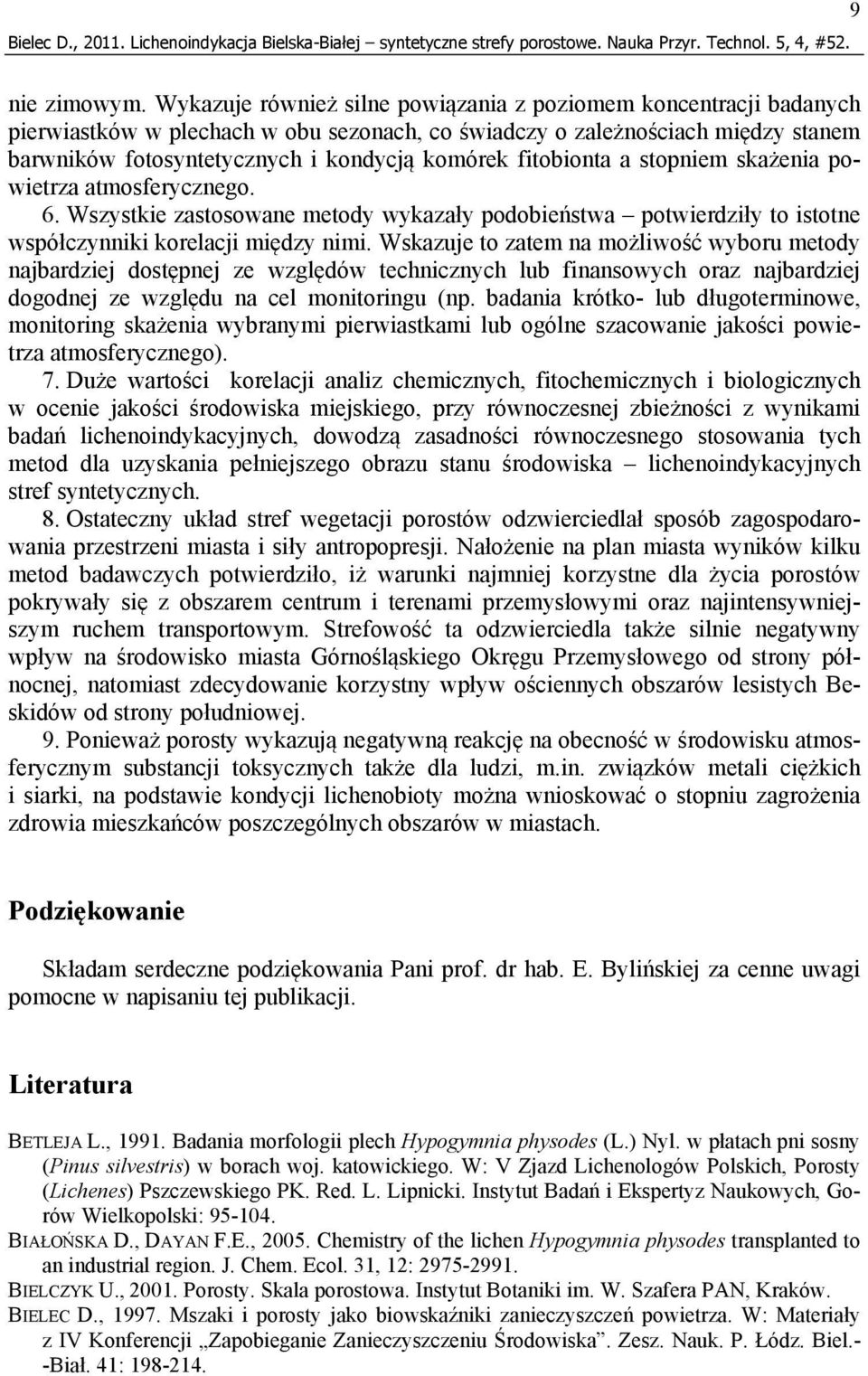 fitobionta a stopniem skażenia powietrza atmosferycznego. 6. Wszystkie zastosowane metody wykazały podobieństwa potwierdziły to istotne współczynniki korelacji między nimi.