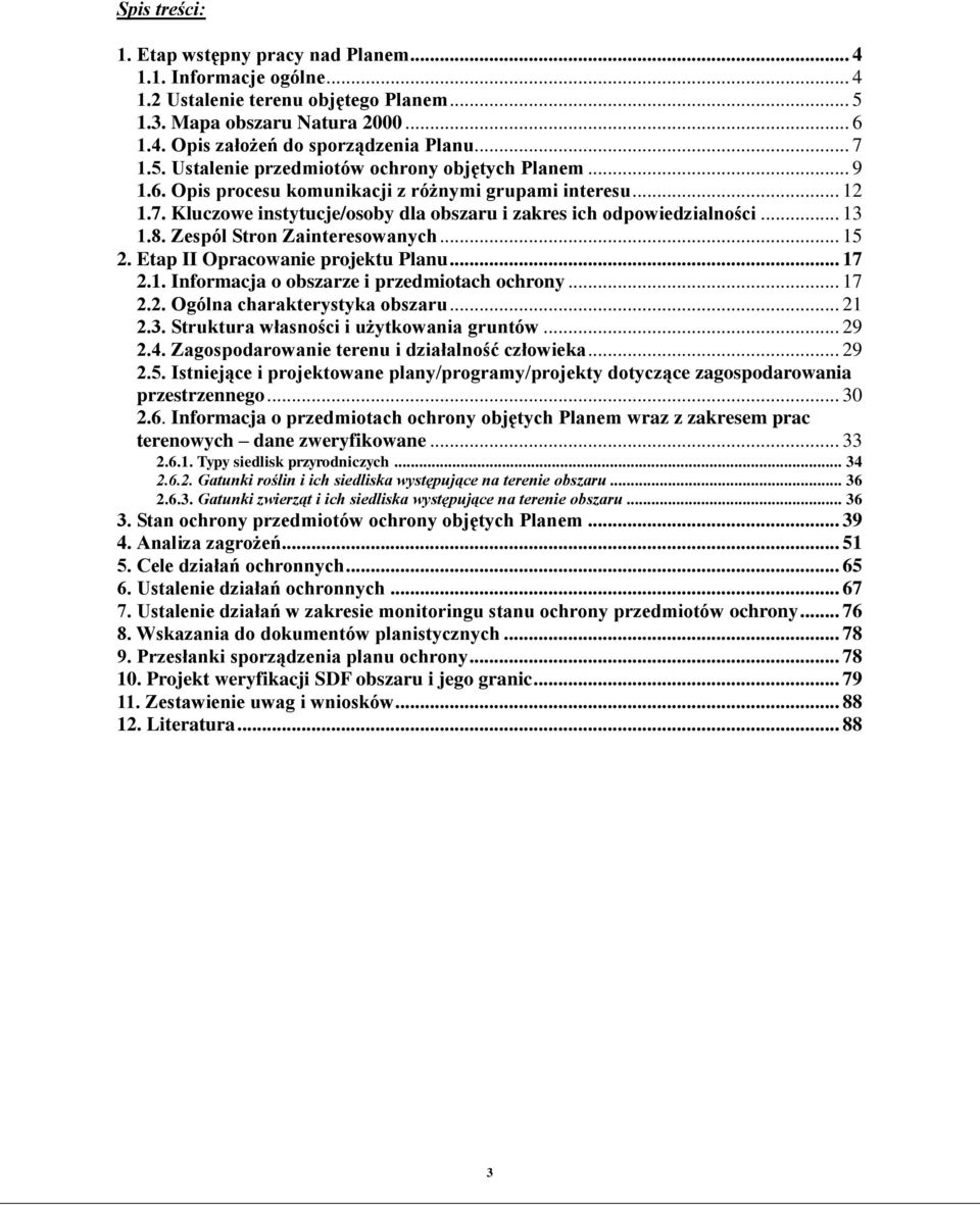 .. 13 1.8. Zespól Stron Zainteresowanych... 15 2. Etap II Opracowanie projektu Planu... 17 2.1. Informacja o obszarze i przedmiotach ochrony... 17 2.2. Ogólna charakterystyka obszaru... 21 2.3. Struktura własności i użytkowania gruntów.