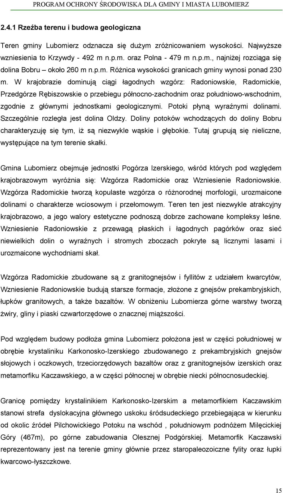 W krajobrazie dominują ciągi łagodnych wzgórz: Radoniowskie, Radomickie, Przedgórze Rębiszowskie o przebiegu północno-zachodnim oraz południowo-wschodnim, zgodnie z głównymi jednostkami geologicznymi.