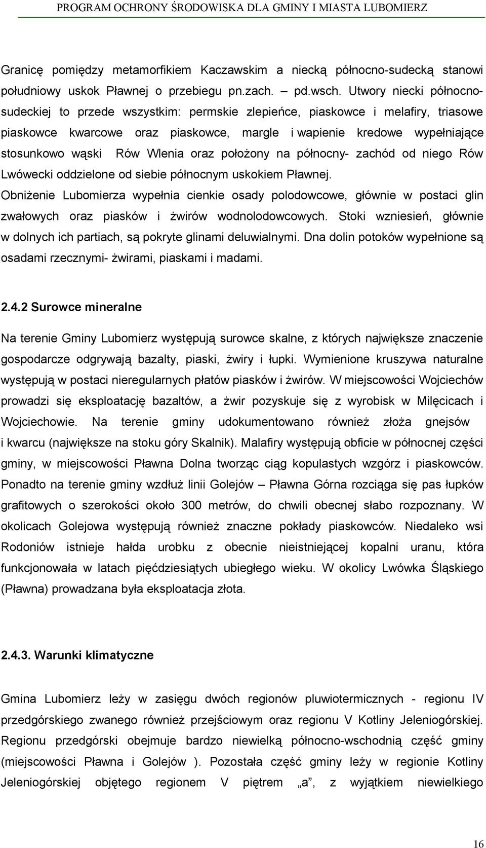 Wlenia oraz położony na północny- zachód od niego Rów Lwówecki oddzielone od siebie północnym uskokiem Pławnej.