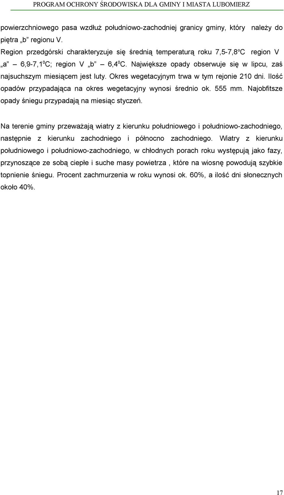 Okres wegetacyjnym trwa w tym rejonie 210 dni. Ilość opadów przypadająca na okres wegetacyjny wynosi średnio ok. 555 mm. Najobfitsze opady śniegu przypadają na miesiąc styczeń.