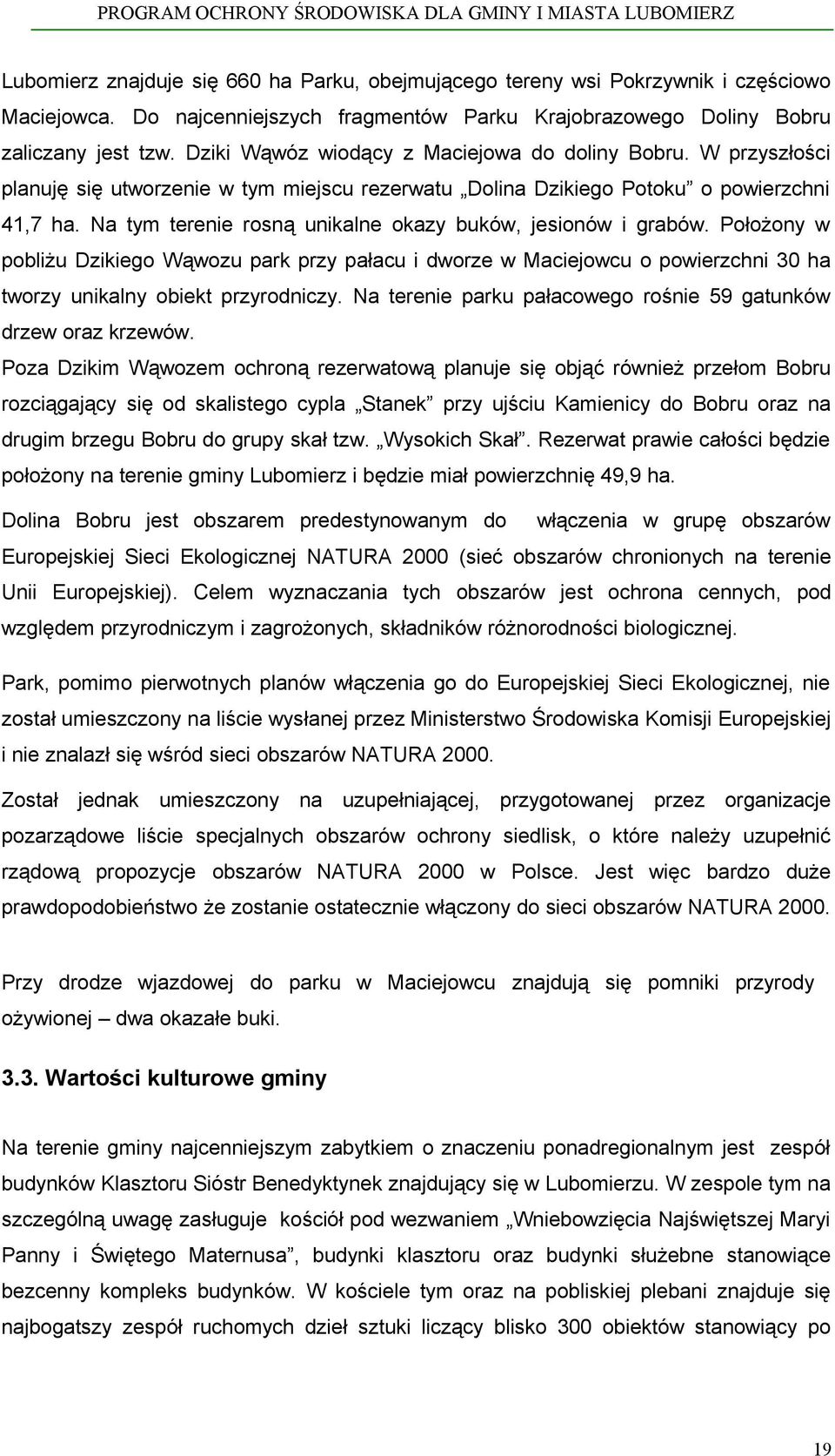 Na tym terenie rosną unikalne okazy buków, jesionów i grabów. Położony w pobliżu Dzikiego Wąwozu park przy pałacu i dworze w Maciejowcu o powierzchni 30 ha tworzy unikalny obiekt przyrodniczy.