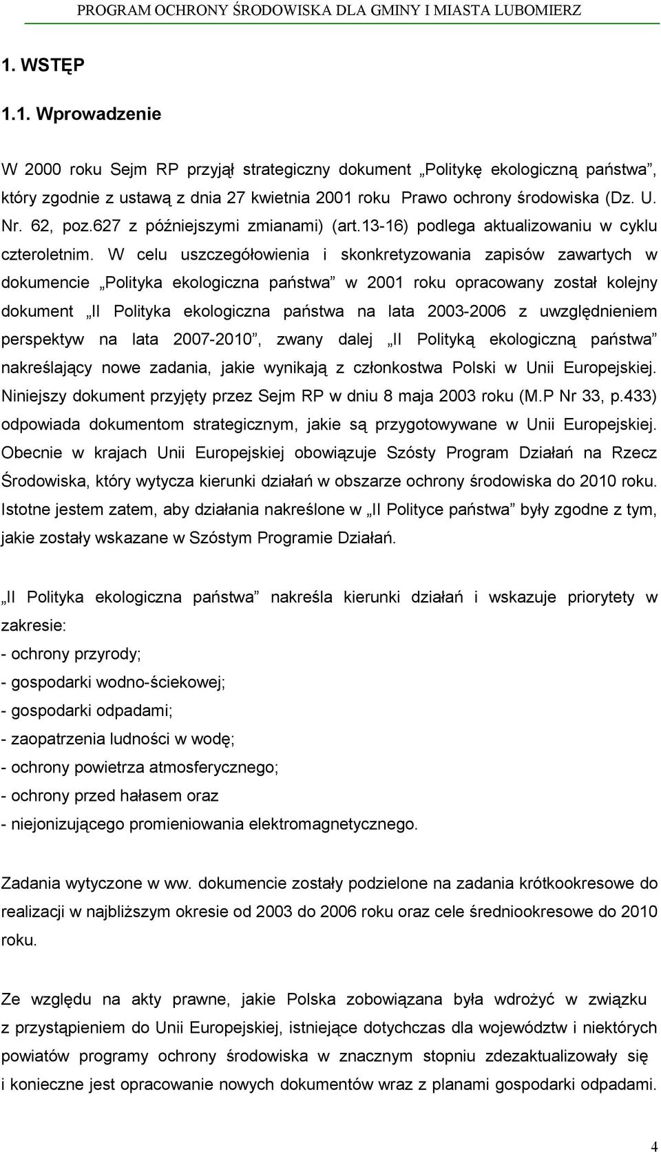 W celu uszczegółowienia i skonkretyzowania zapisów zawartych w dokumencie Polityka ekologiczna państwa w 2001 roku opracowany został kolejny dokument II Polityka ekologiczna państwa na lata 2003-2006