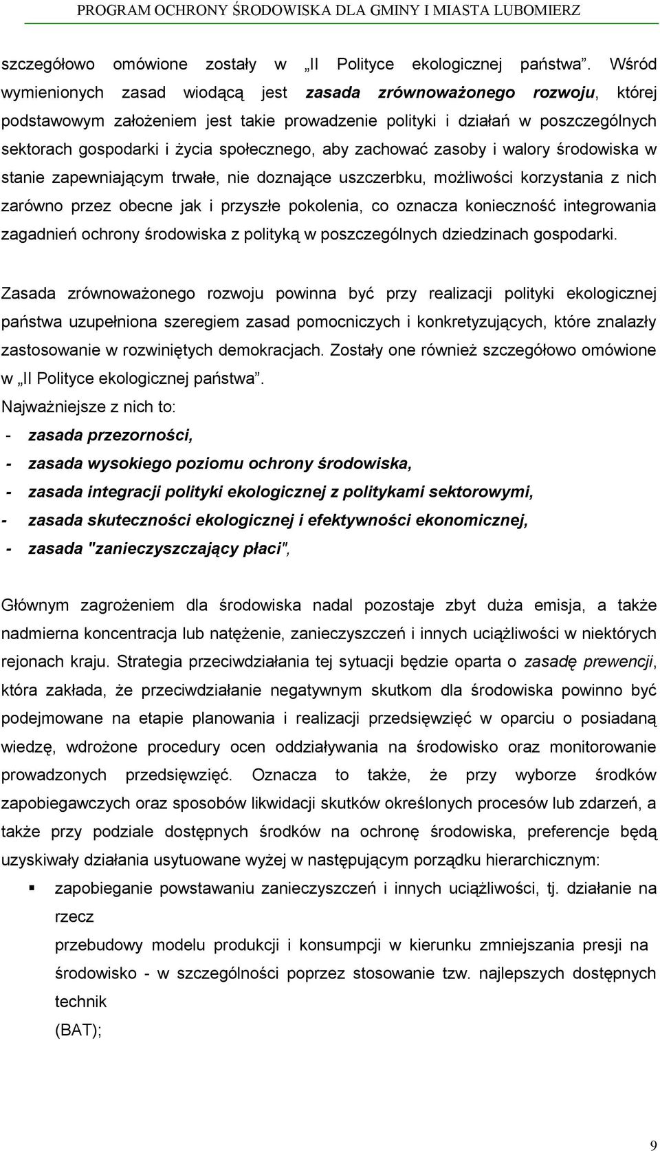 środowiska w stanie zapewniającym trwałe, nie doznające uszczerbku, możliwości korzystania z nich zarówno przez obecne jak i przyszłe pokolenia, co oznacza konieczność integrowania zagadnień ochrony