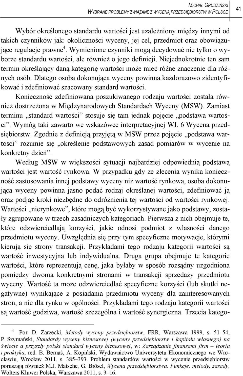 Niejednokrotnie ten sam termin określający daną kategorię wartości może mieć różne znaczenie dla różnych osób.