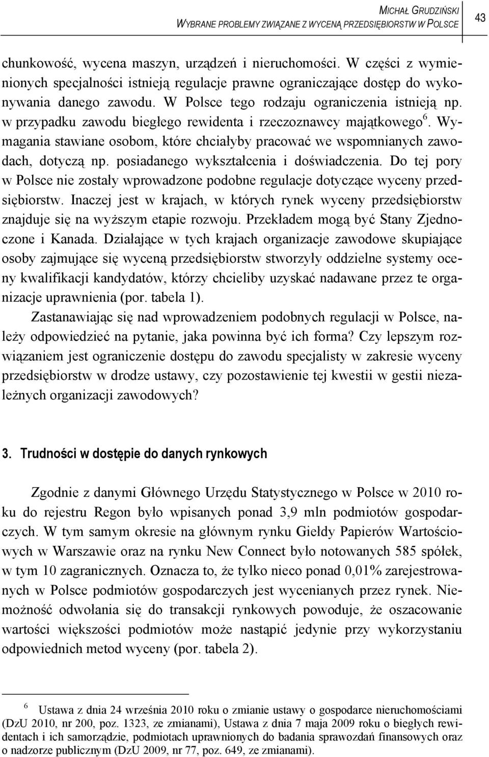 w przypadku zawodu biegłego rewidenta i rzeczoznawcy majątkowego 6. Wymagania stawiane osobom, które chciałyby pracować we wspomnianych zawodach, dotyczą np. posiadanego wykształcenia i doświadczenia.