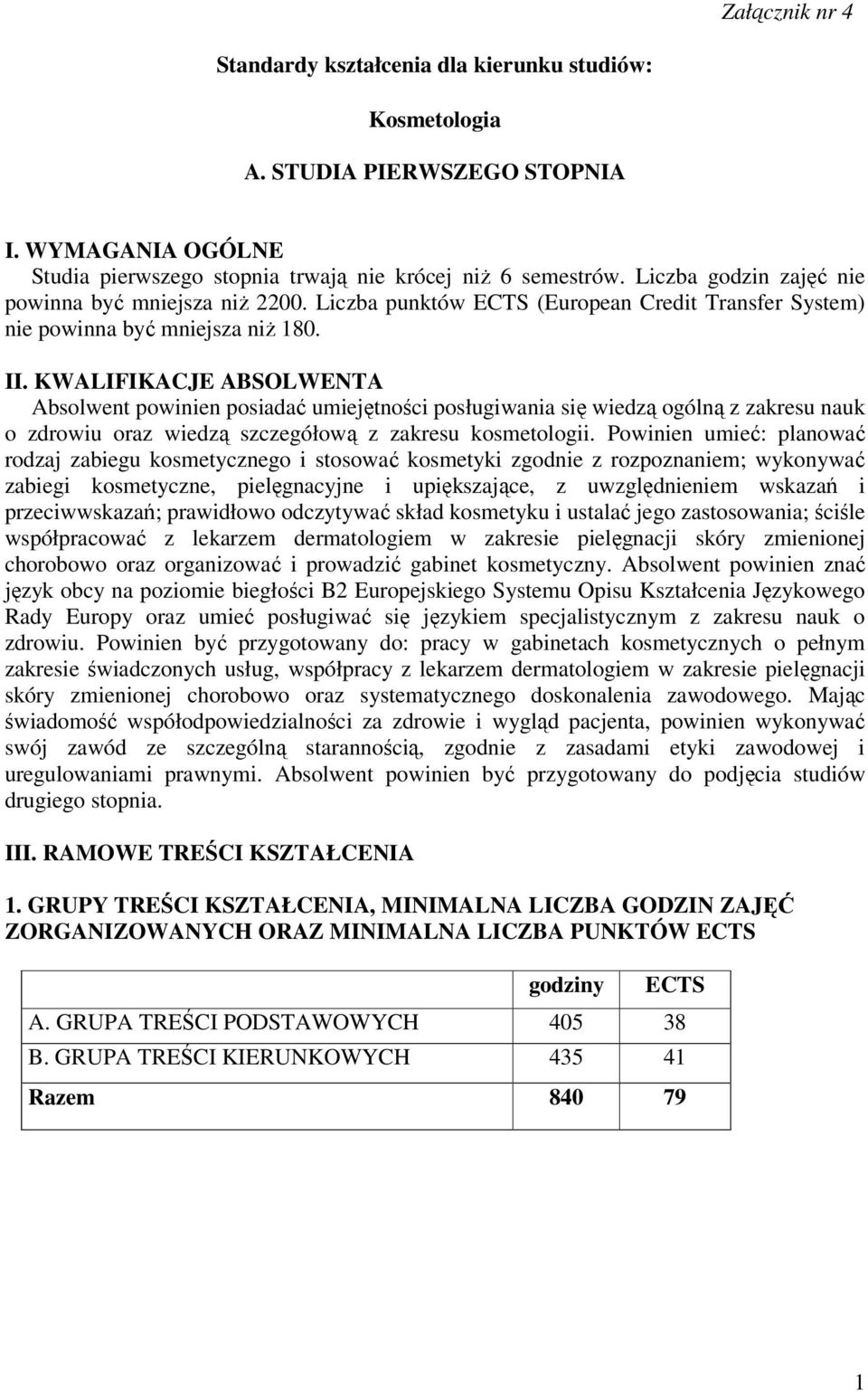 KWALIFIKACJE ABSOLWENTA Absolwent powinien posiadać umiejętności posługiwania się wiedzą ogólną z zakresu nauk o zdrowiu oraz wiedzą szczegółową z zakresu kosmetologii.