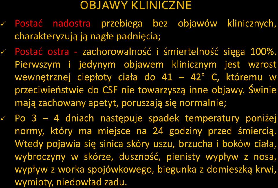 Świnie mają zachowany apetyt, poruszają się normalnie; Po 3 4 dniach następuje spadek temperatury poniżej normy, który ma miejsce na 24 godziny przed śmiercią.