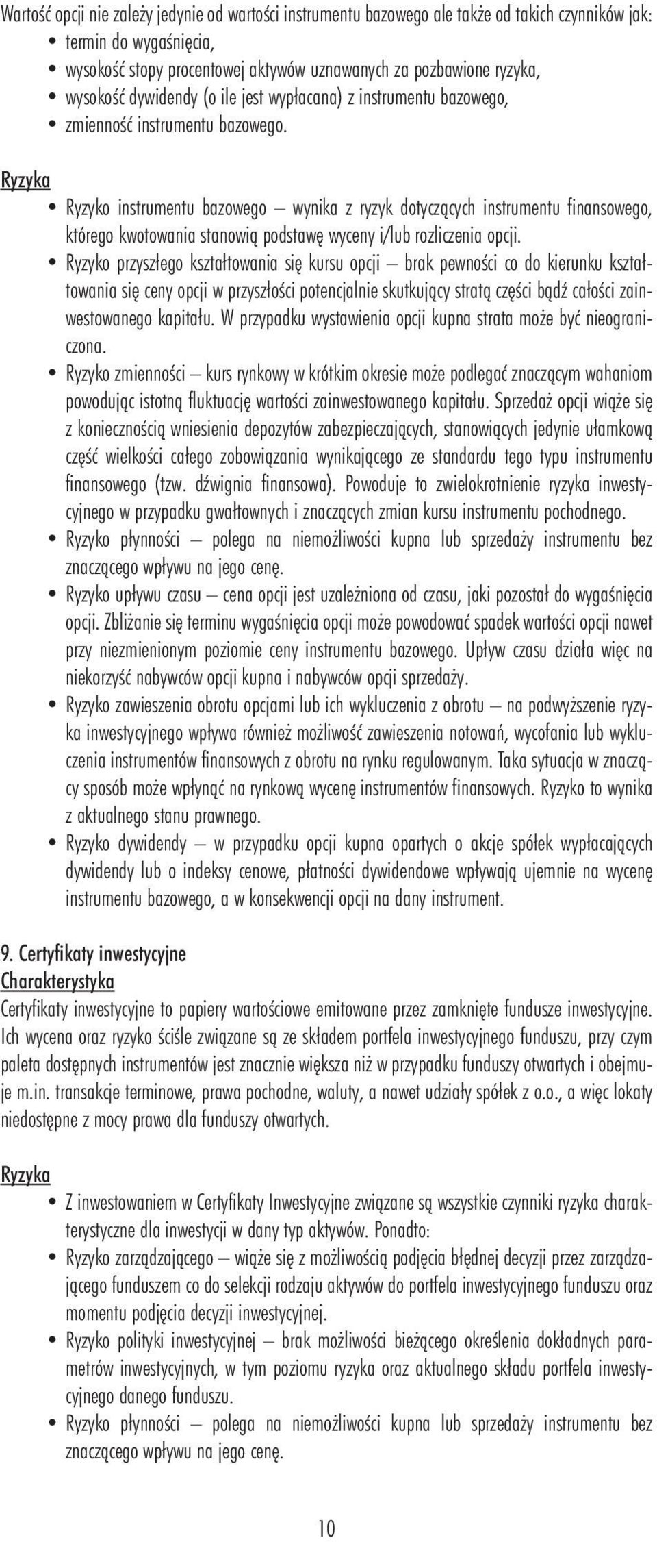 Ryzyka Ryzyko instrumentu bazowego wynika z ryzyk dotyczących instrumentu finansowego, którego kwotowania stanowią podstawę wyceny i/lub rozliczenia opcji.