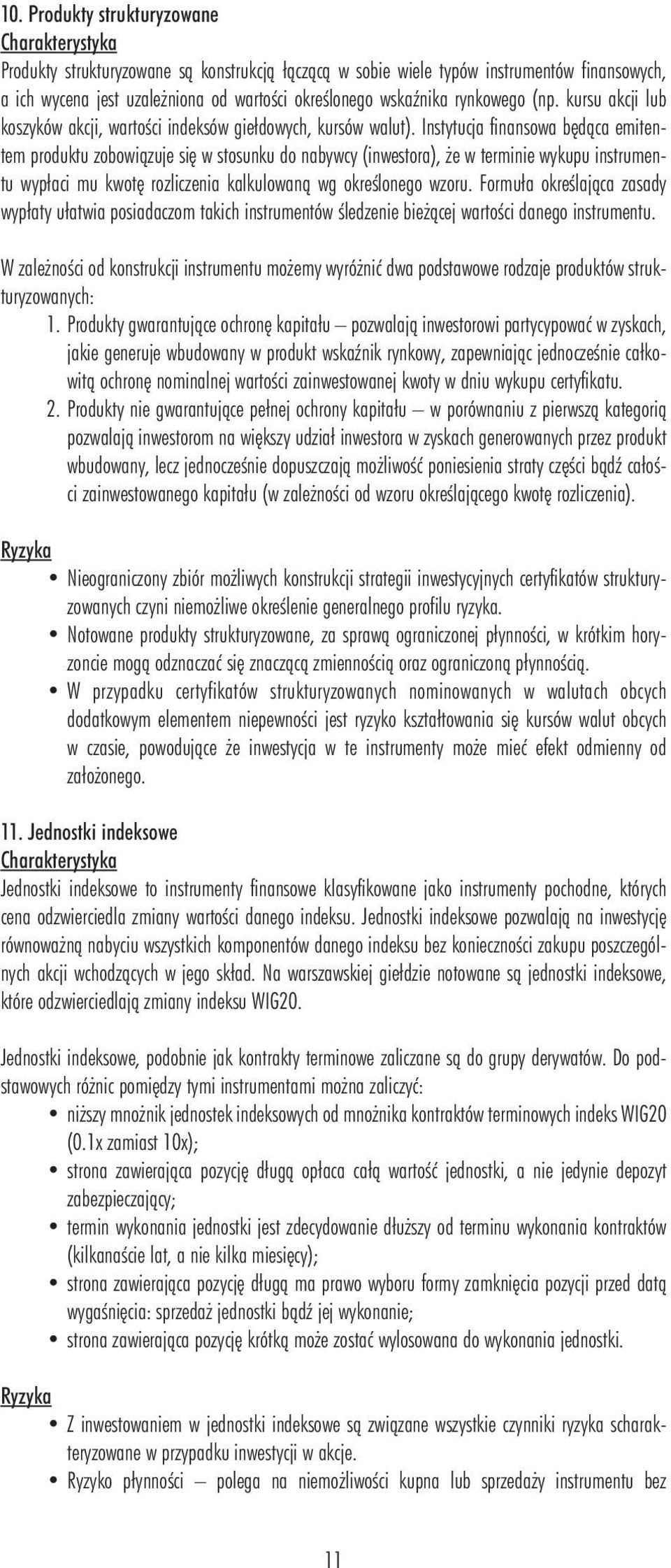 Instytucja finansowa będąca emitentem produktu zobowiązuje się w stosunku do nabywcy (inwestora), że w terminie wykupu instrumentu wypłaci mu kwotę rozliczenia kalkulowaną wg określonego wzoru.