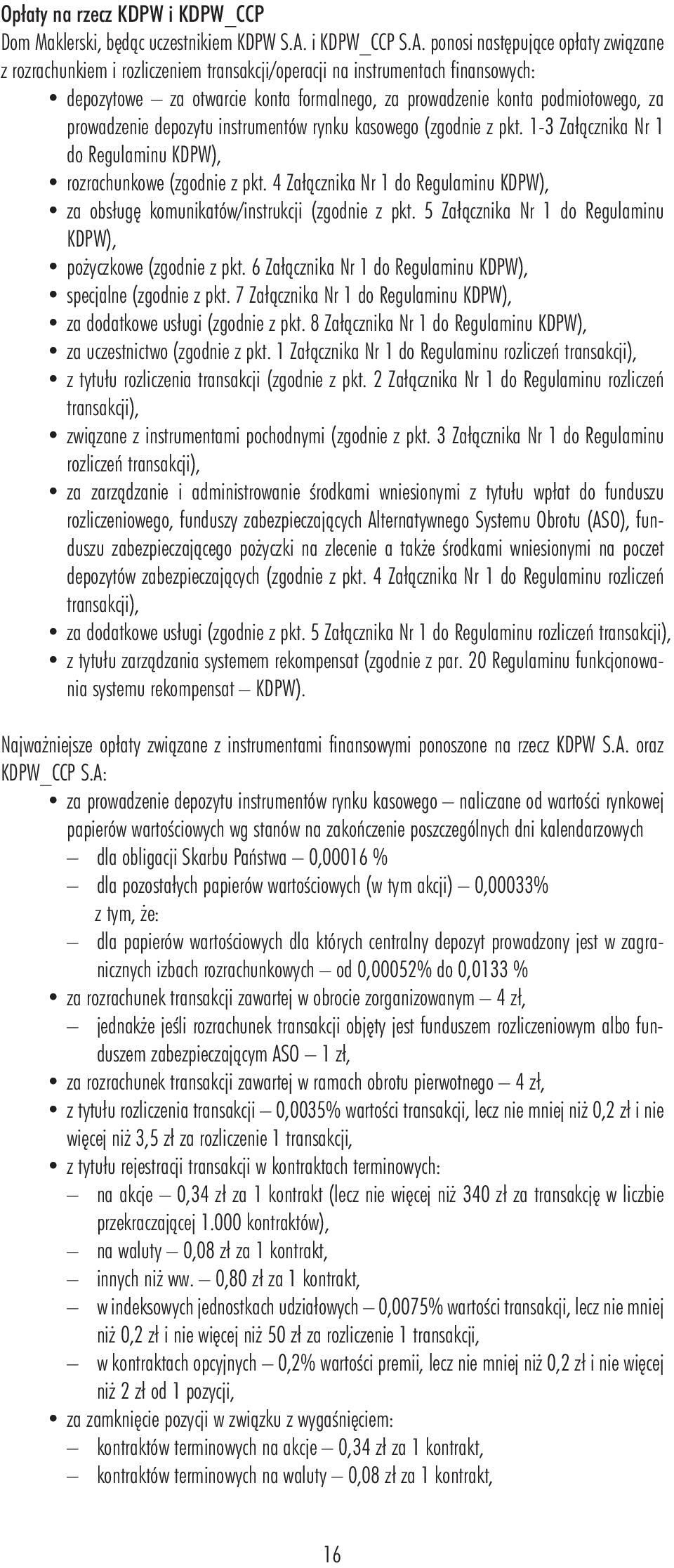 ponosi następujące opłaty związane z rozrachunkiem i rozliczeniem transakcji/operacji na instrumentach finansowych: depozytowe za otwarcie konta formalnego, za prowadzenie konta podmiotowego, za