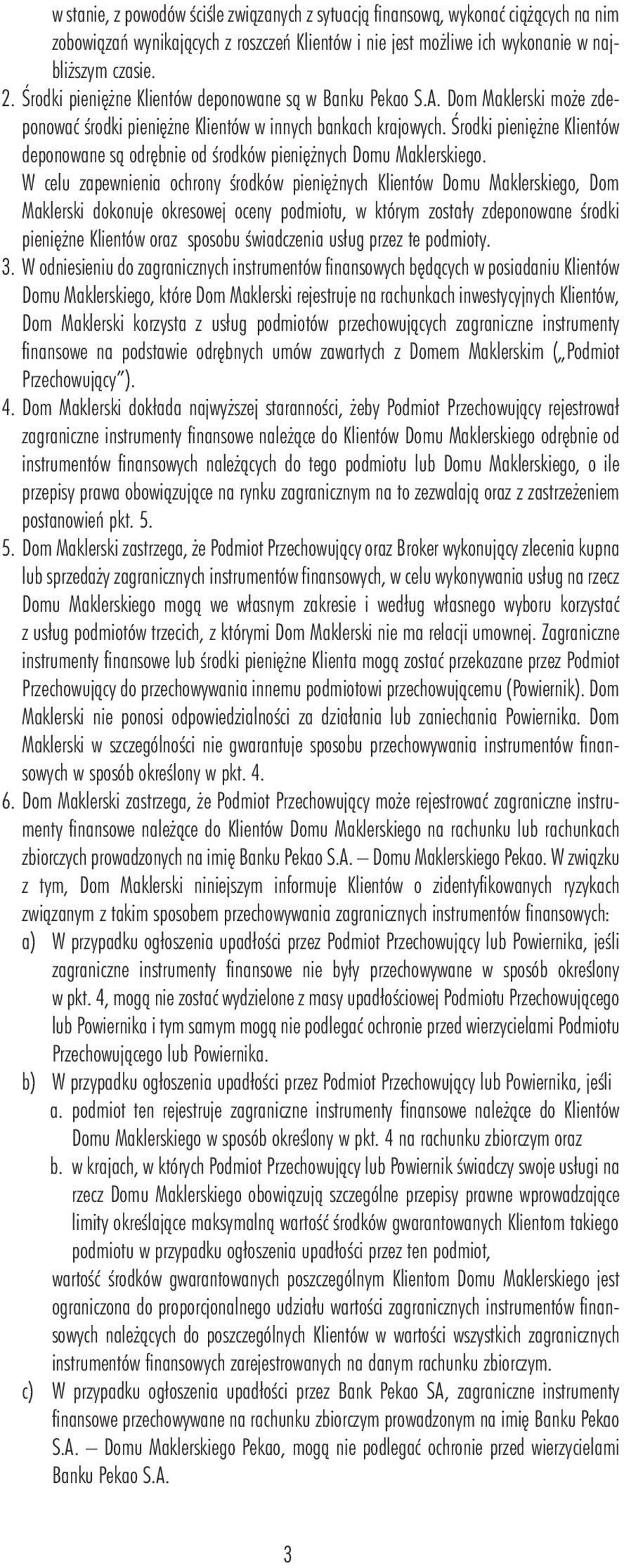 Środki pieniężne Klientów deponowane są odrębnie od środków pieniężnych Domu Maklerskiego.