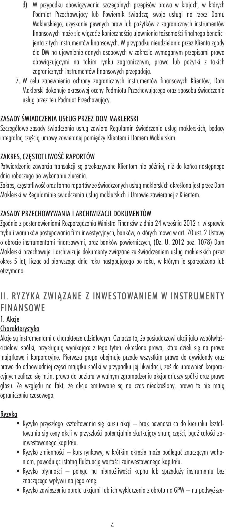 W przypadku nieudzielania przez Klienta zgody dla DM na ujawnienie danych osobowych w zakresie wymaganym przepisami prawa obowiązującymi na takim rynku zagranicznym, prawa lub pożytki z takich