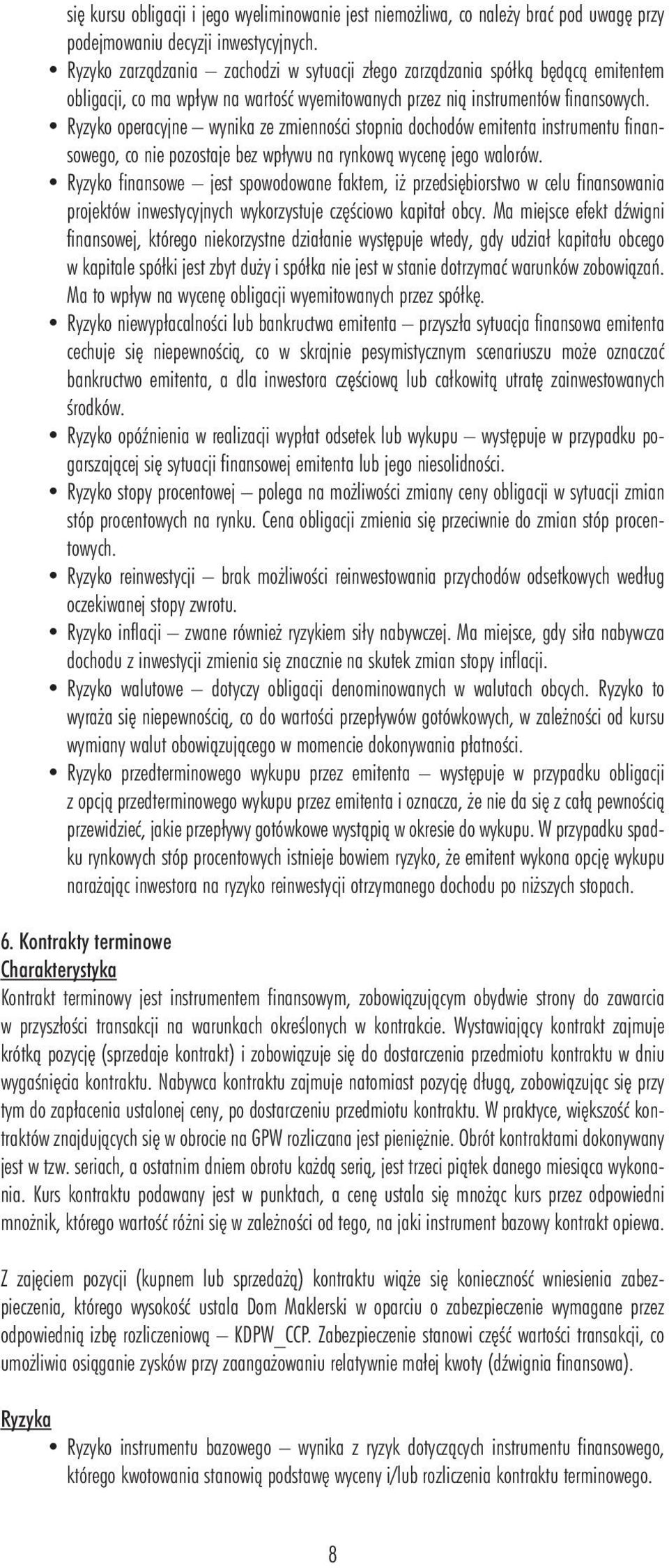 Ryzyko operacyjne wynika ze zmienności stopnia dochodów emitenta instrumentu finansowego, co nie pozostaje bez wpływu na rynkową wycenę jego walorów.