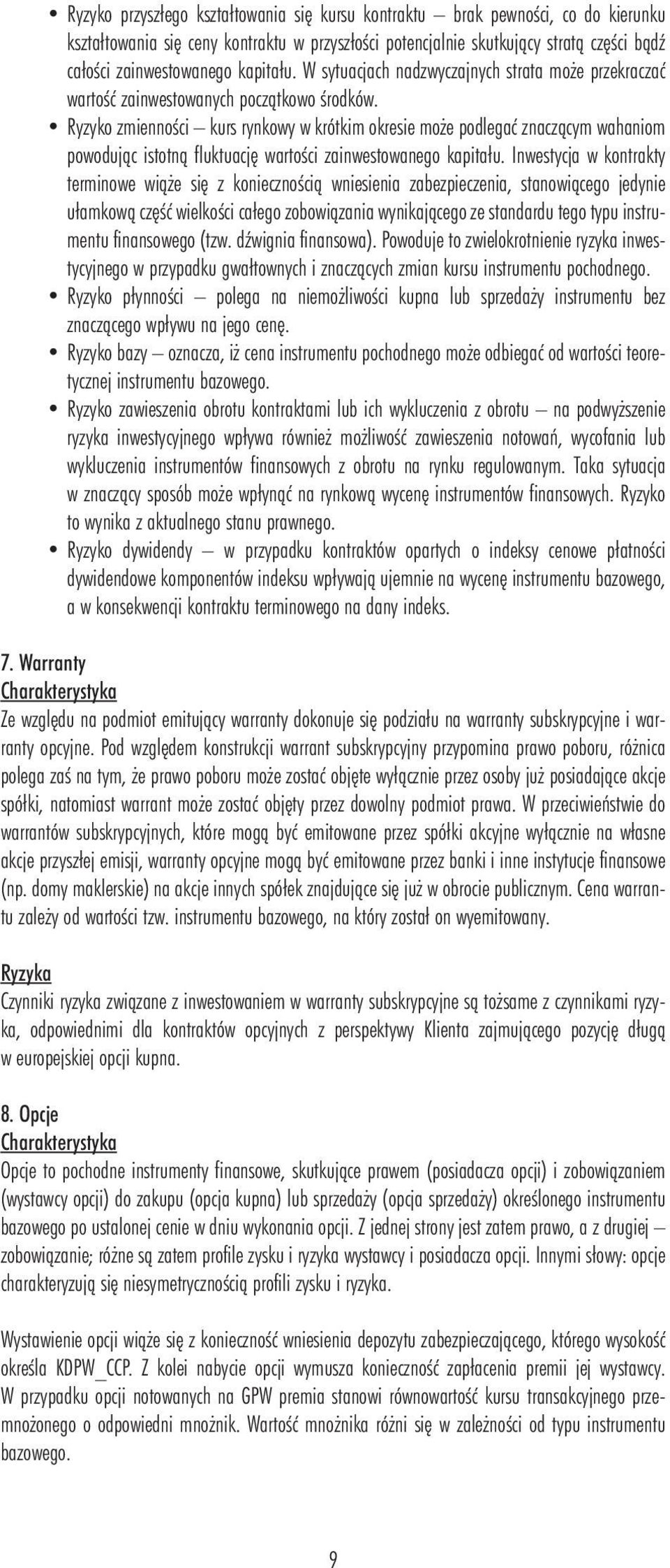 Ryzyko zmienności kurs rynkowy w krótkim okresie może podlegać znaczącym wahaniom powodując istotną fluktuację wartości zainwestowanego kapitału.