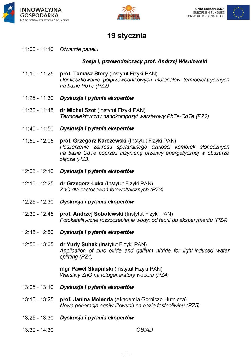 Fizyki PAN) Termoelektryczny nanokompozyt warstwowy PbTe-CdTe (PZ2) 11:45-11:50 Dyskusja i pytania ekspertów 11:50-12:05 prof.