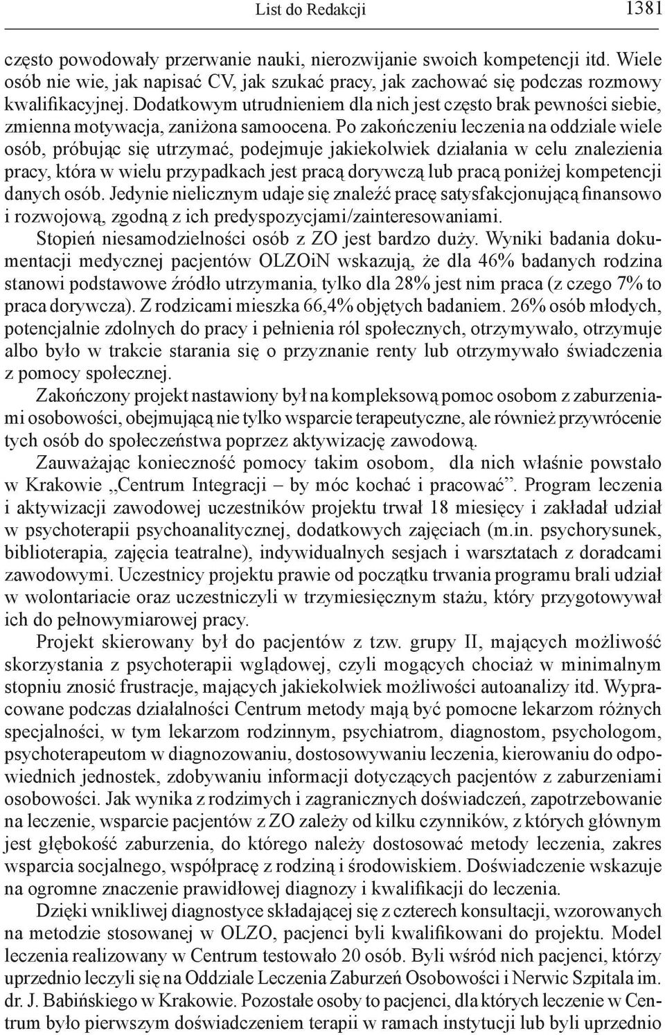 Po zakończeniu leczenia na oddziale wiele osób, próbując się utrzymać, podejmuje jakiekolwiek działania w celu znalezienia pracy, która w wielu przypadkach jest pracą dorywczą lub pracą poniżej