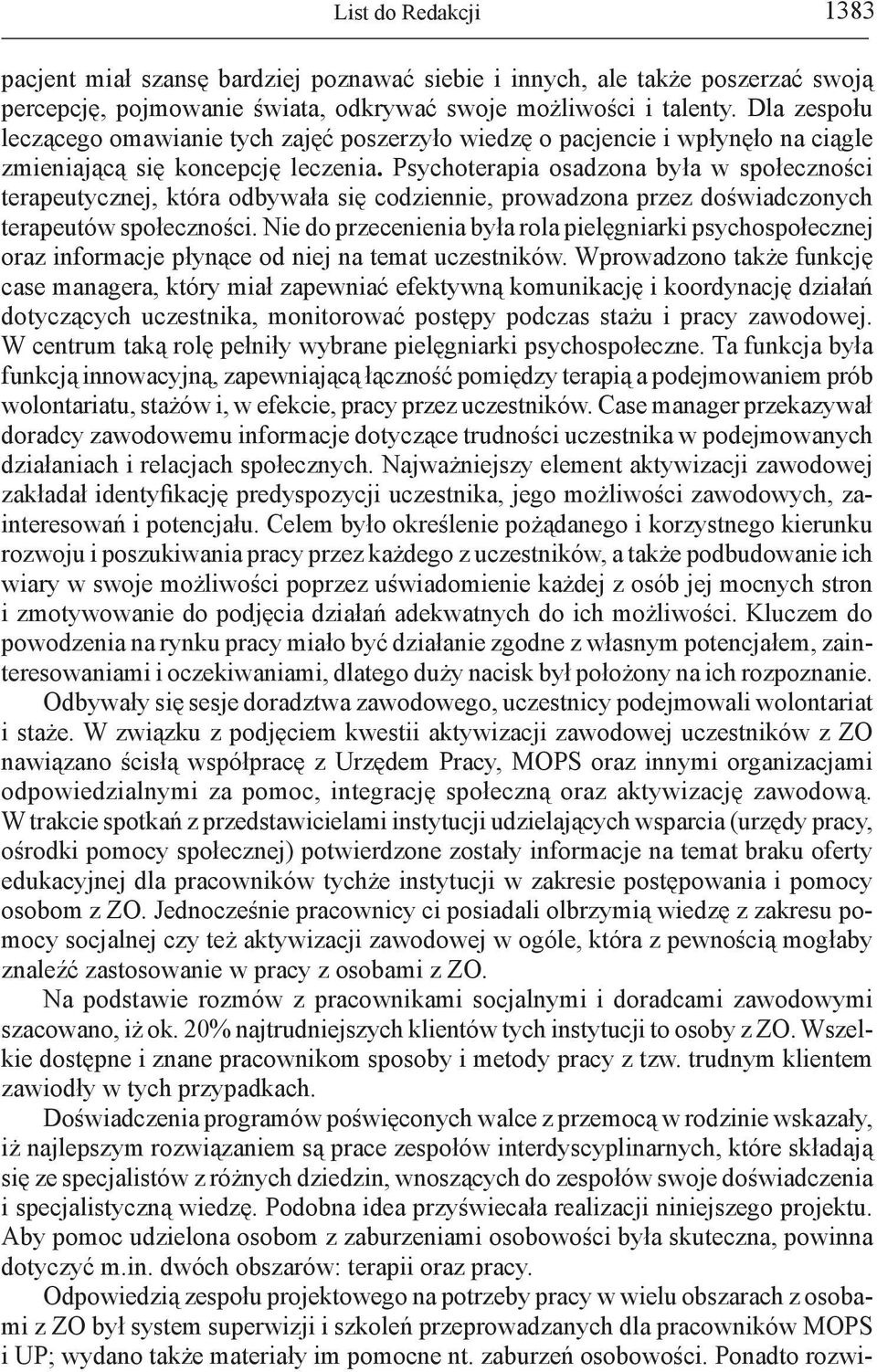 Psychoterapia osadzona była w społeczności terapeutycznej, która odbywała się codziennie, prowadzona przez doświadczonych terapeutów społeczności.