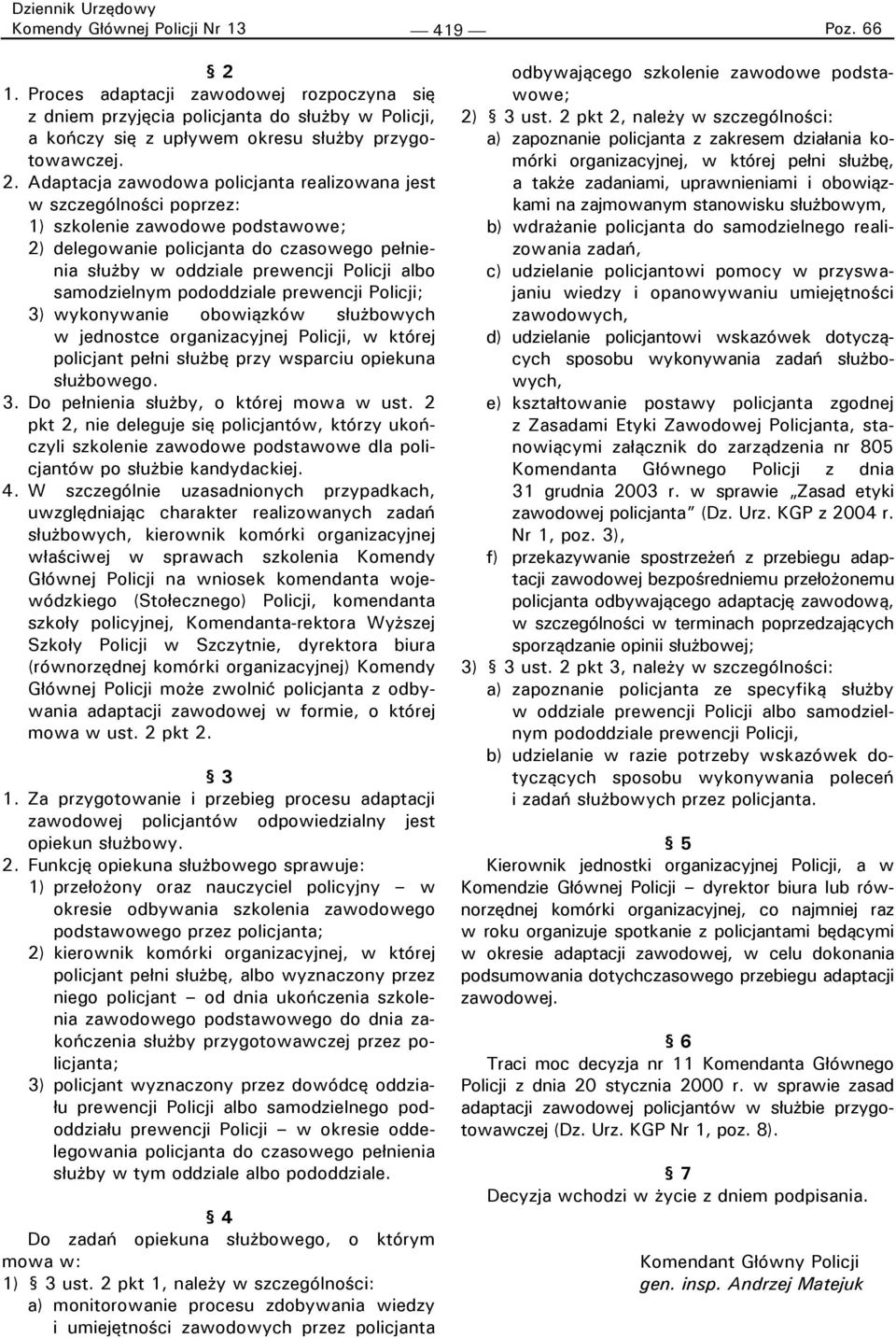 Adaptacja zawodowa policjanta realizowana jest w szczególności poprzez: 1) szkolenie zawodowe podstawowe; 2) delegowanie policjanta do czasowego pełnienia służby w oddziale prewencji Policji albo