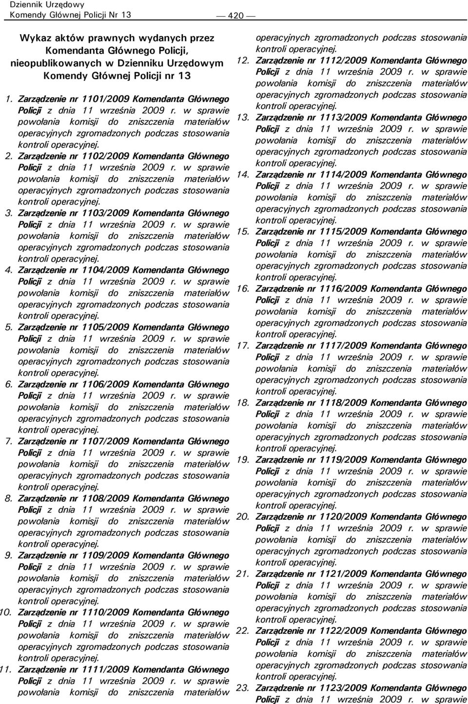 Zarządzenie nr 1105/2009 Komendanta Głównego 6. Zarządzenie nr 1106/2009 Komendanta Głównego 7. Zarządzenie nr 1107/2009 Komendanta Głównego 8. Zarządzenie nr 1108/2009 Komendanta Głównego 9.