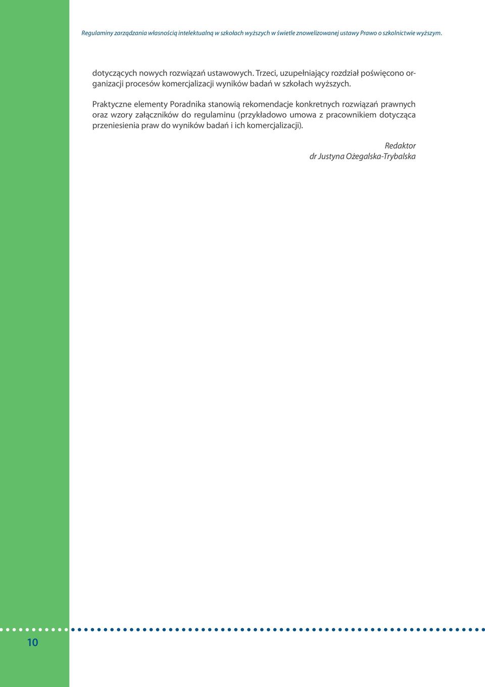 Trzeci, uzupełniający rozdział poświęcono organizacji procesów komercjalizacji wyników badań w szkołach wyższych.