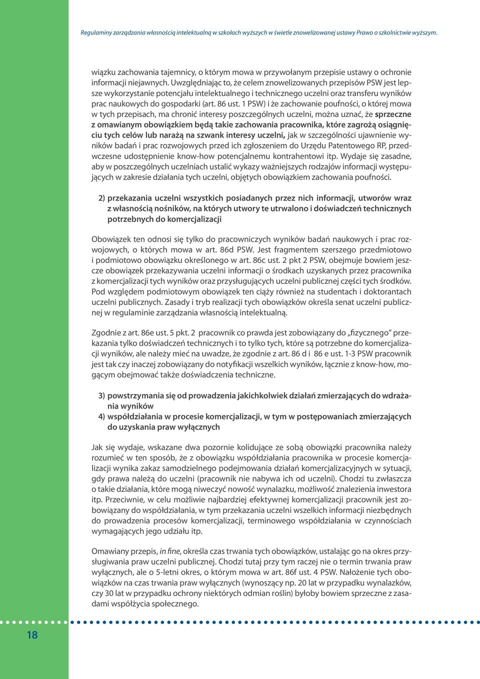 Uwzględniając to, że celem znowelizowanych przepisów PSW jest lepsze wykorzystanie potencjału intelektualnego i technicznego uczelni oraz transferu wyników prac naukowych do gospodarki (art. 86 ust.