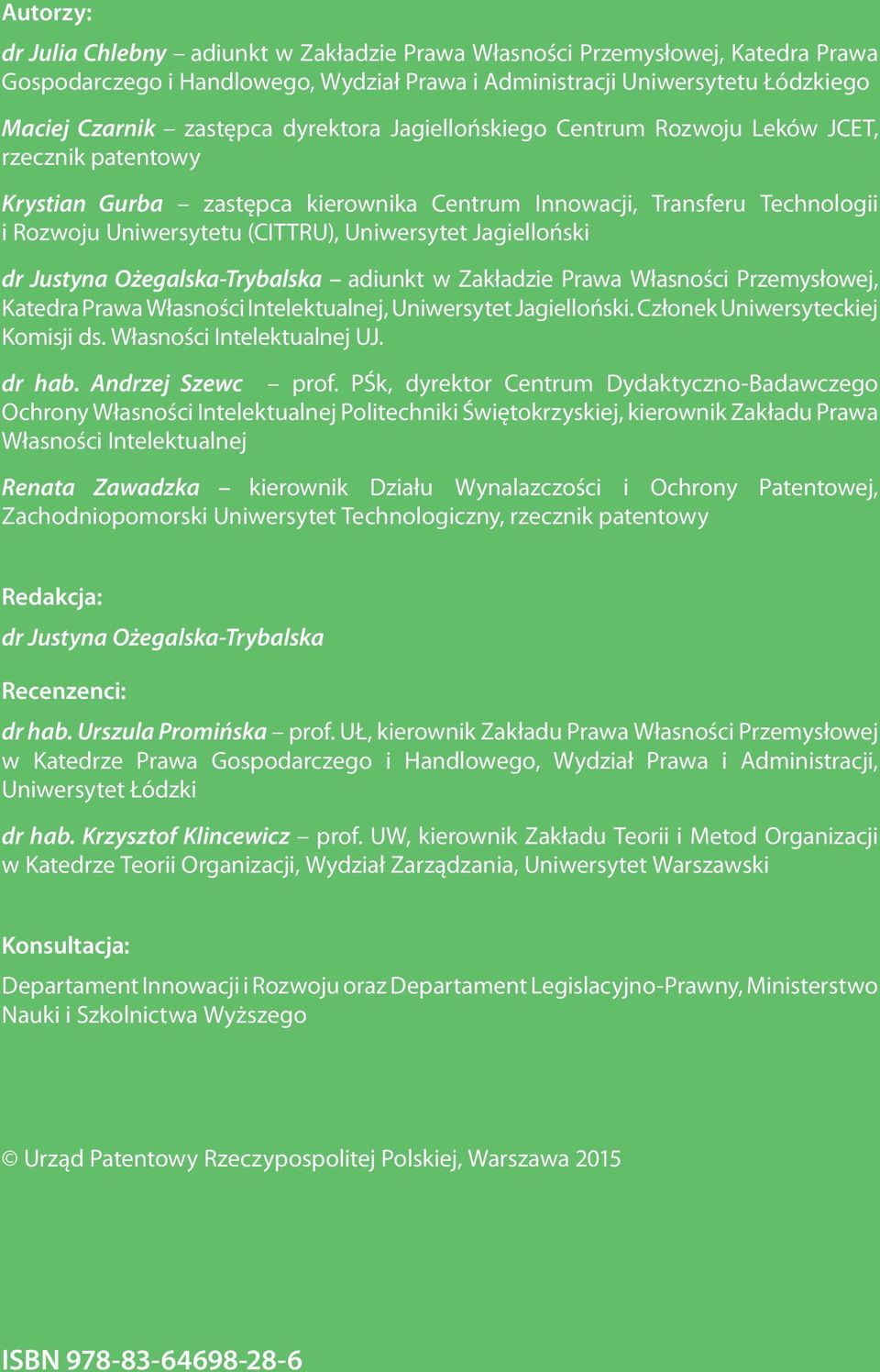 Jagielloński dr Justyna Ożegalska-Trybalska adiunkt w Zakładzie Prawa Własności Przemysłowej, Katedra Prawa Własności Intelektualnej, Uniwersytet Jagielloński. Członek Uniwersyteckiej Komisji ds.