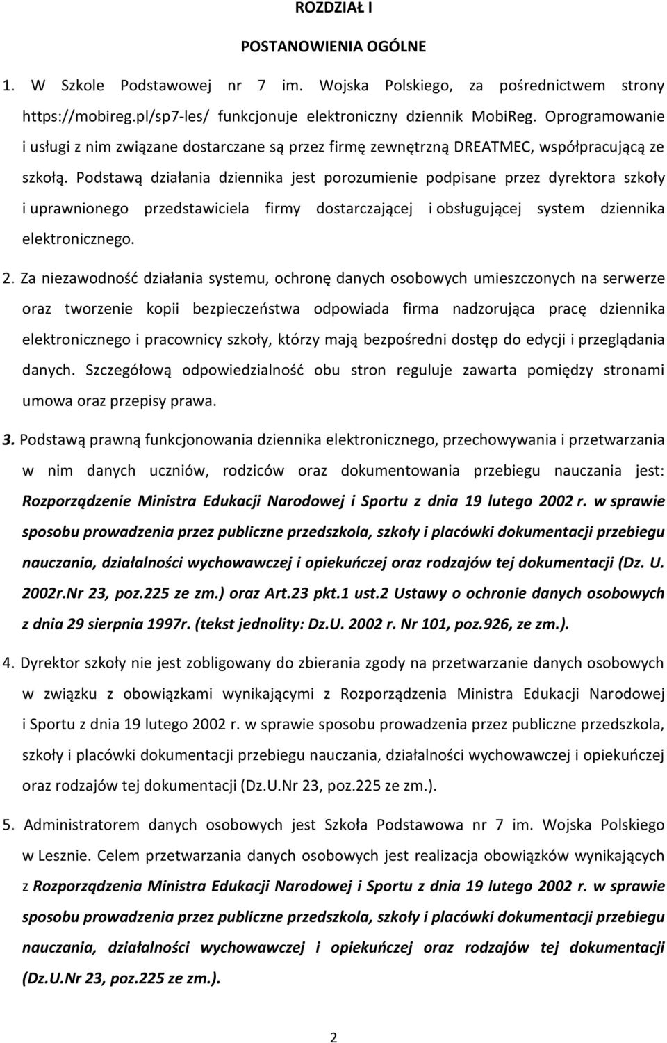 Podstawą działania dziennika jest porozumienie podpisane przez dyrektora szkoły i uprawnionego przedstawiciela firmy dostarczającej i obsługującej system dziennika elektronicznego. 2.