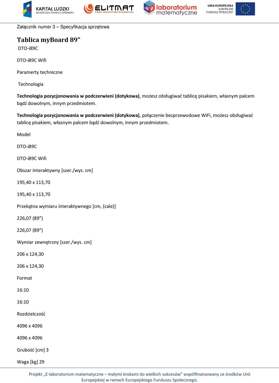 Technologia pozycjonowania w podczerwieni (dotykowa), połączenie bezprzewodowe WiFi, możesz  Model DTO-i89C DTO-i89C Wifi Obszar interaktywny [szer./wys.