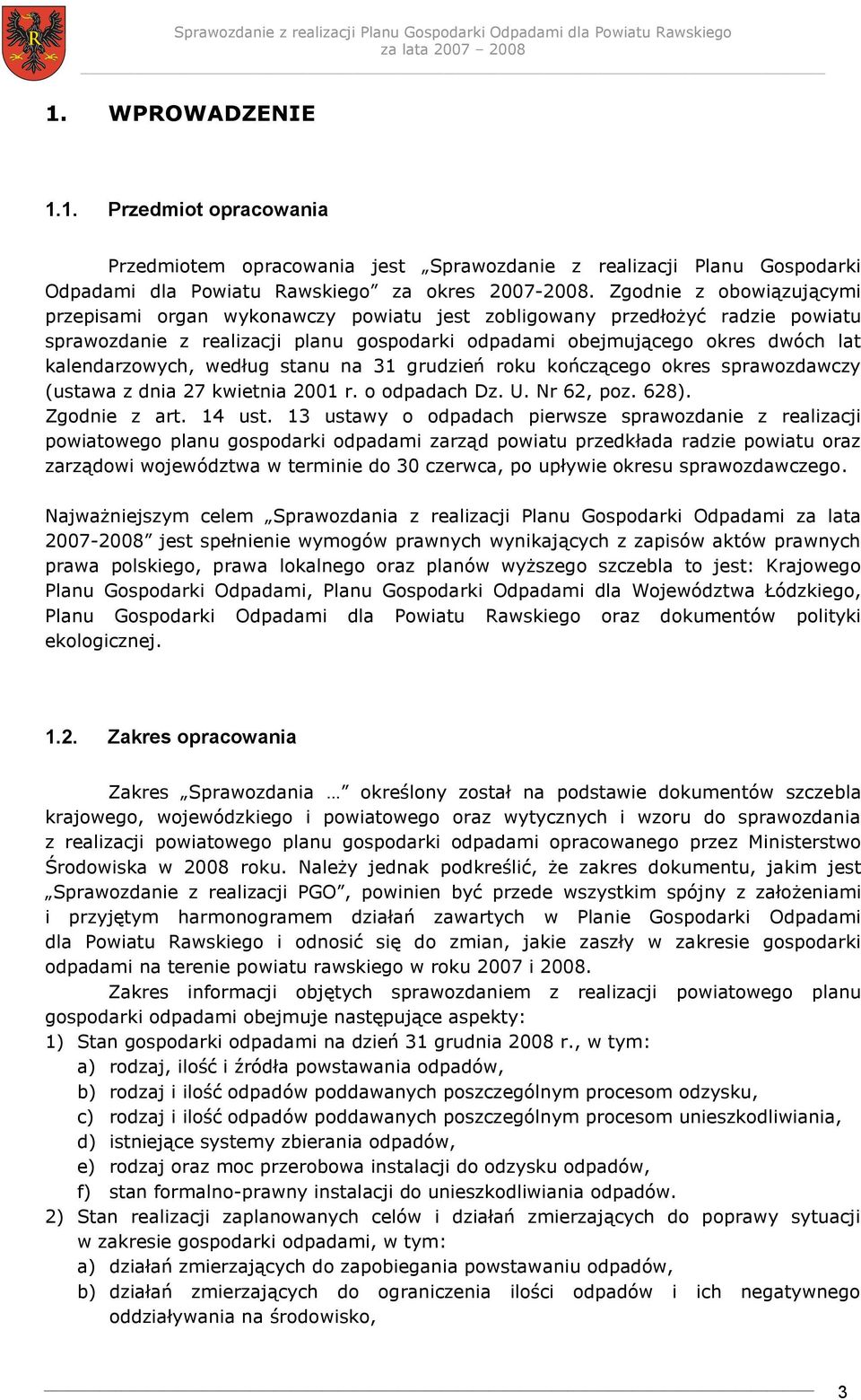 kalendarzowych, według stanu na 31 grudzień roku kończącego okres sprawozdawczy (ustawa z dnia 27 kwietnia 2001 r. o odpadach Dz. U. Nr 62, poz. 628). Zgodnie z art. 14 ust.