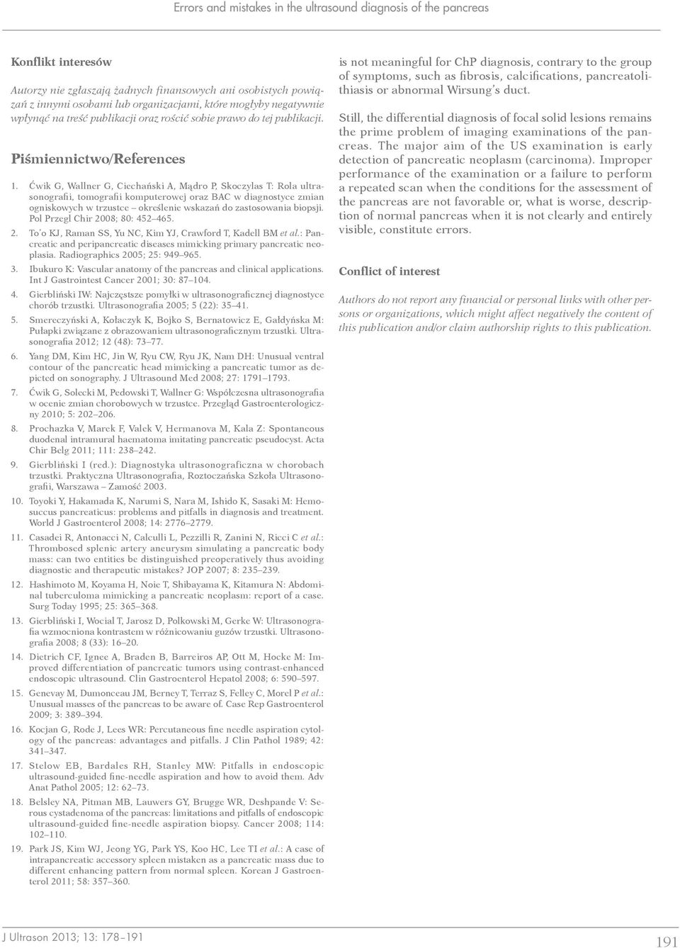 Ćwik G, Wallner G, Ciechański A, Mądro P, Skoczylas T: Rola ultrasonografii, tomografii komputerowej oraz BAC w diagnostyce zmian ogniskowych w trzustce określenie wskazań do zastosowania biopsji.