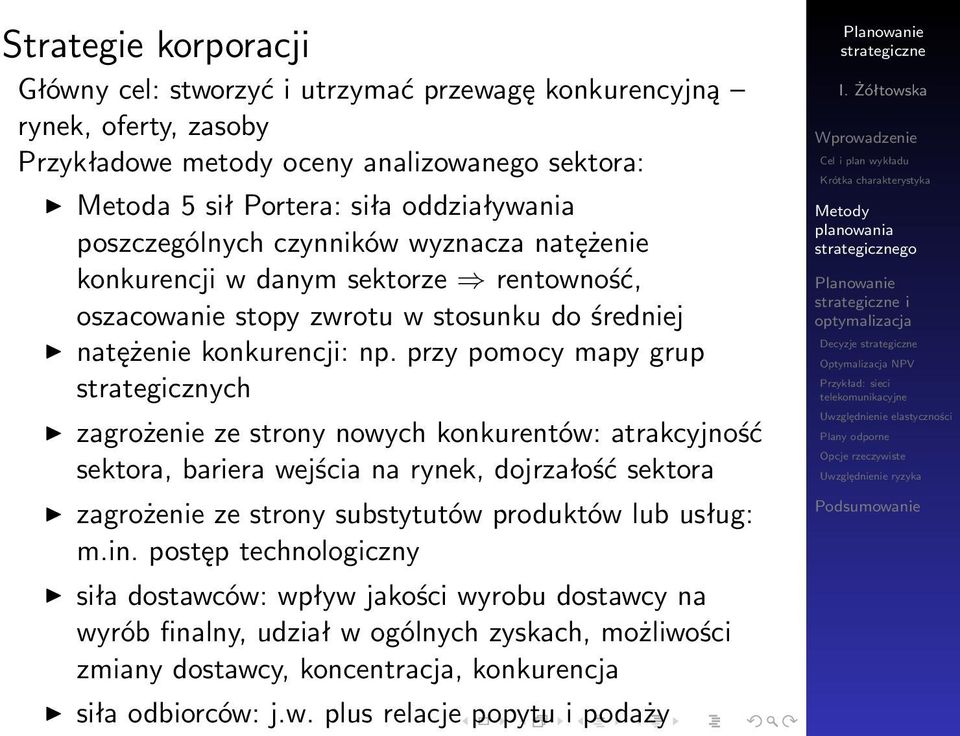 przy pomocy mapy grup strategicznych zagrożenie ze strony nowych konkurentów: atrakcyjność sektora, bariera wejścia na rynek, dojrzałość sektora zagrożenie ze strony substytutów produktów lub