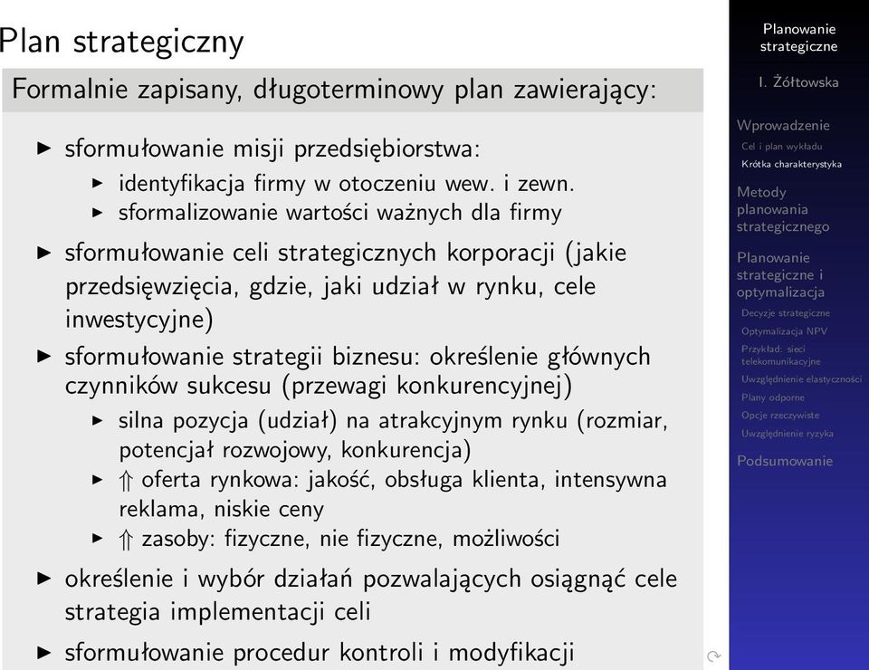 biznesu: określenie głównych czynników sukcesu (przewagi konkurencyjnej) silna pozycja (udział) na atrakcyjnym rynku (rozmiar, potencjał rozwojowy, konkurencja) oferta rynkowa: jakość,