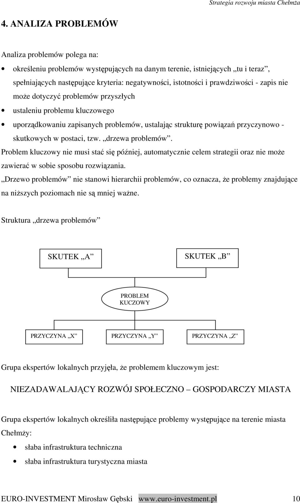 drzewa problemów. Problem kluczowy nie musi stać się później, automatycznie celem strategii oraz nie może zawierać w sobie sposobu rozwiązania.