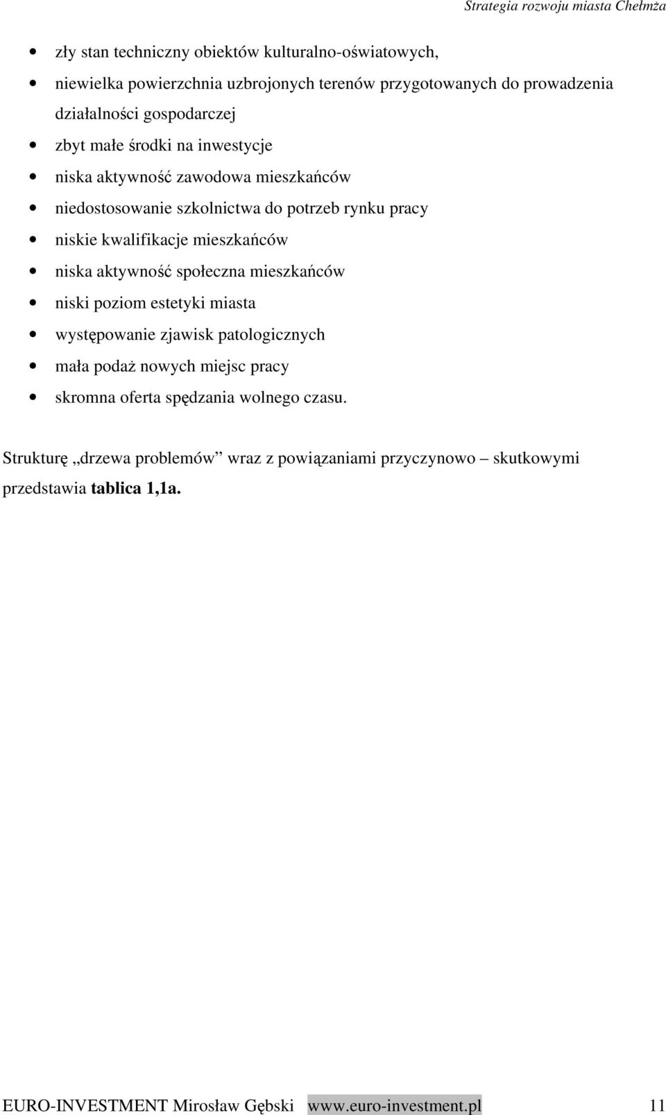 aktywność społeczna mieszkańców niski poziom estetyki miasta występowanie zjawisk patologicznych mała podaż nowych miejsc pracy skromna oferta spędzania