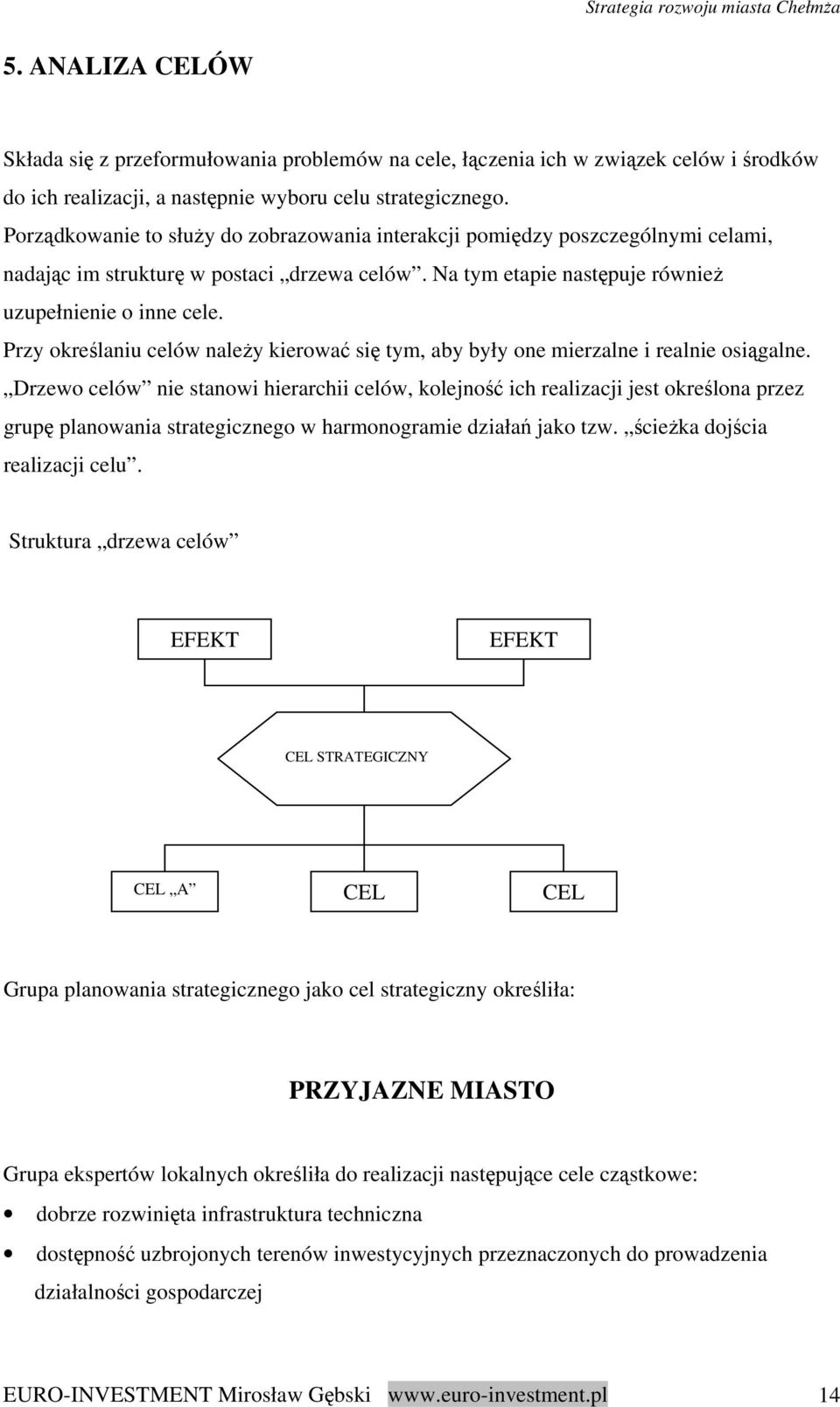 Przy określaniu celów należy kierować się tym, aby były one mierzalne i realnie osiągalne.