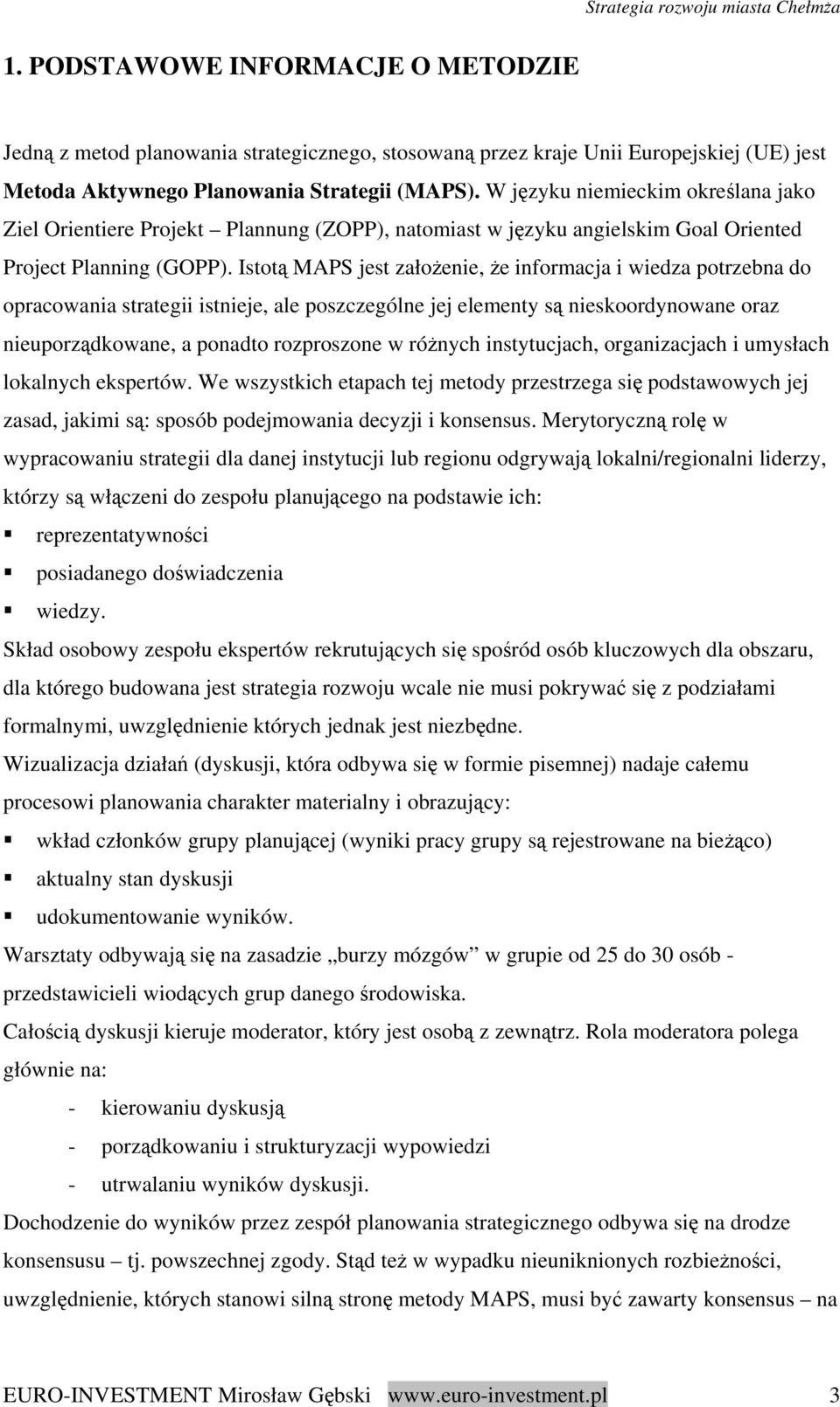 Istotą MAPS jest założenie, że informacja i wiedza potrzebna do opracowania strategii istnieje, ale poszczególne jej elementy są nieskoordynowane oraz nieuporządkowane, a ponadto rozproszone w