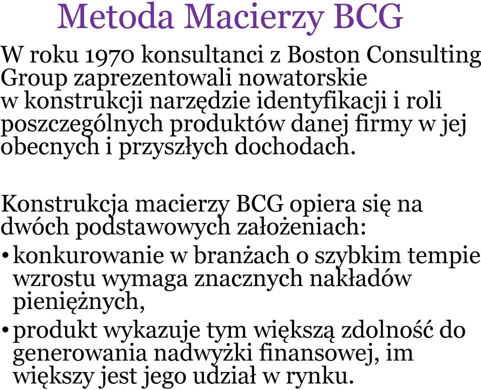 Konstrukcja macierzy BCG opiera się na Konstrukcja macierzy BCG opiera się na dwóch podstawowych założeniach: konkurowanie w