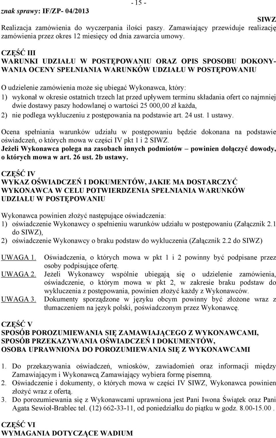 okresie ostatnich trzech lat przed upływem terminu składania ofert co najmniej dwie dostawy paszy hodowlanej o wartości 25 000,00 zł każda, 2) nie podlega wykluczeniu z postępowania na podstawie art.