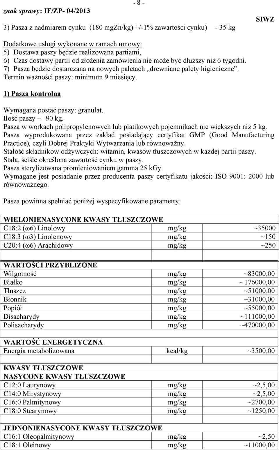 1) Pasza kontrolna Wymagana postać paszy: granulat. Ilość paszy 90 kg. Pasza w workach polipropylenowych lub platikowych pojemnikach nie większych niż 5 kg.