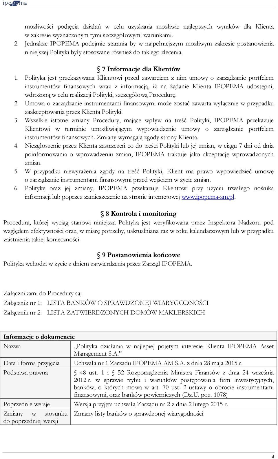 Polityka jest przekazywana Klientowi przed zawarciem z nim umowy o zarządzanie portfelem instrumentów finansowych wraz z informacją, iż na żądanie Klienta IPOPEMA udostępni, wdrożoną w celu