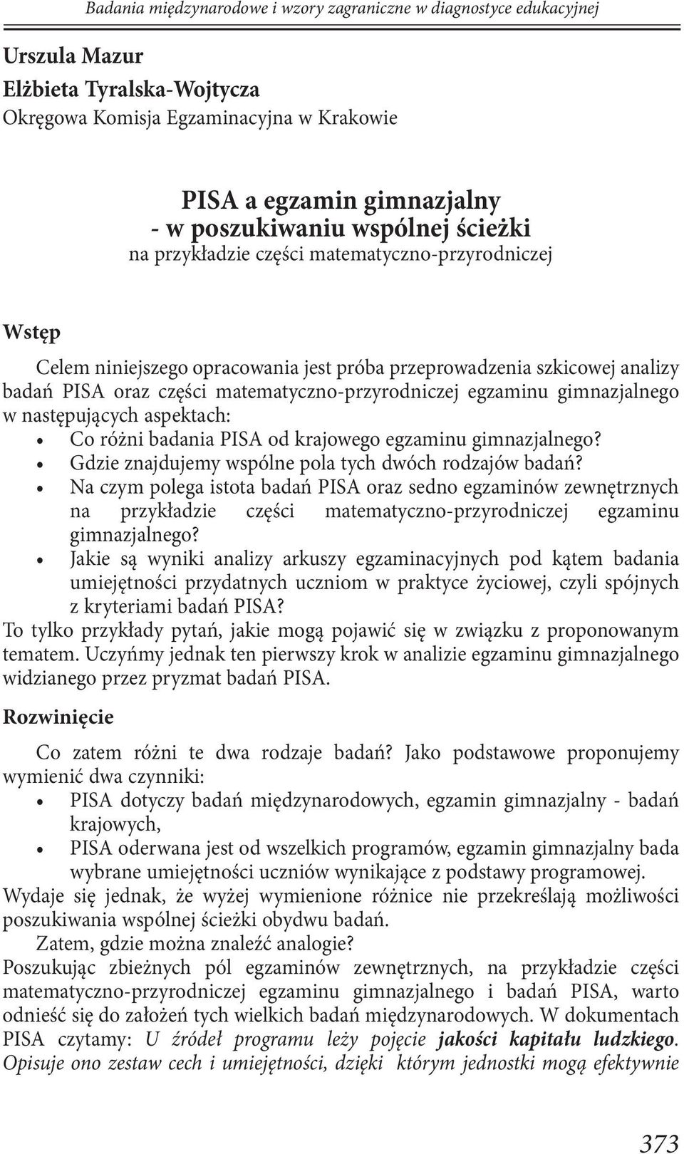 egzaminu gimnazjalnego w następujących aspektach: Co różni badania PISA od krajowego egzaminu gimnazjalnego? Gdzie znajdujemy wspólne pola tych dwóch rodzajów badań?