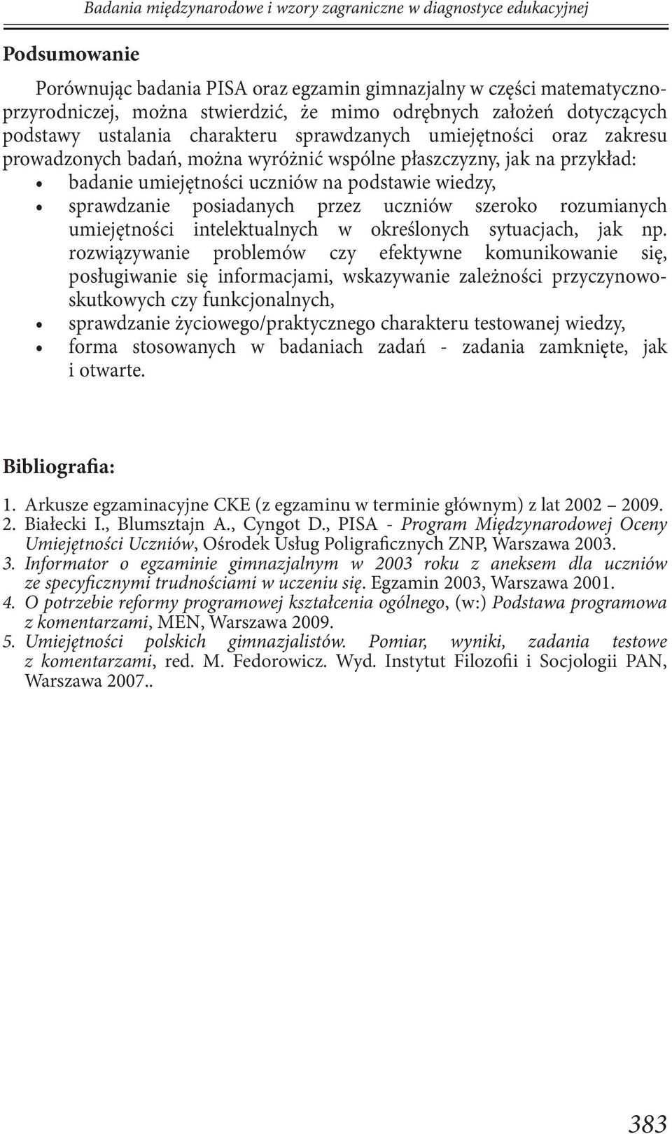 uczniów na podstawie wiedzy, sprawdzanie posiadanych przez uczniów szeroko rozumianych umiejętności intelektualnych w określonych sytuacjach, jak np.