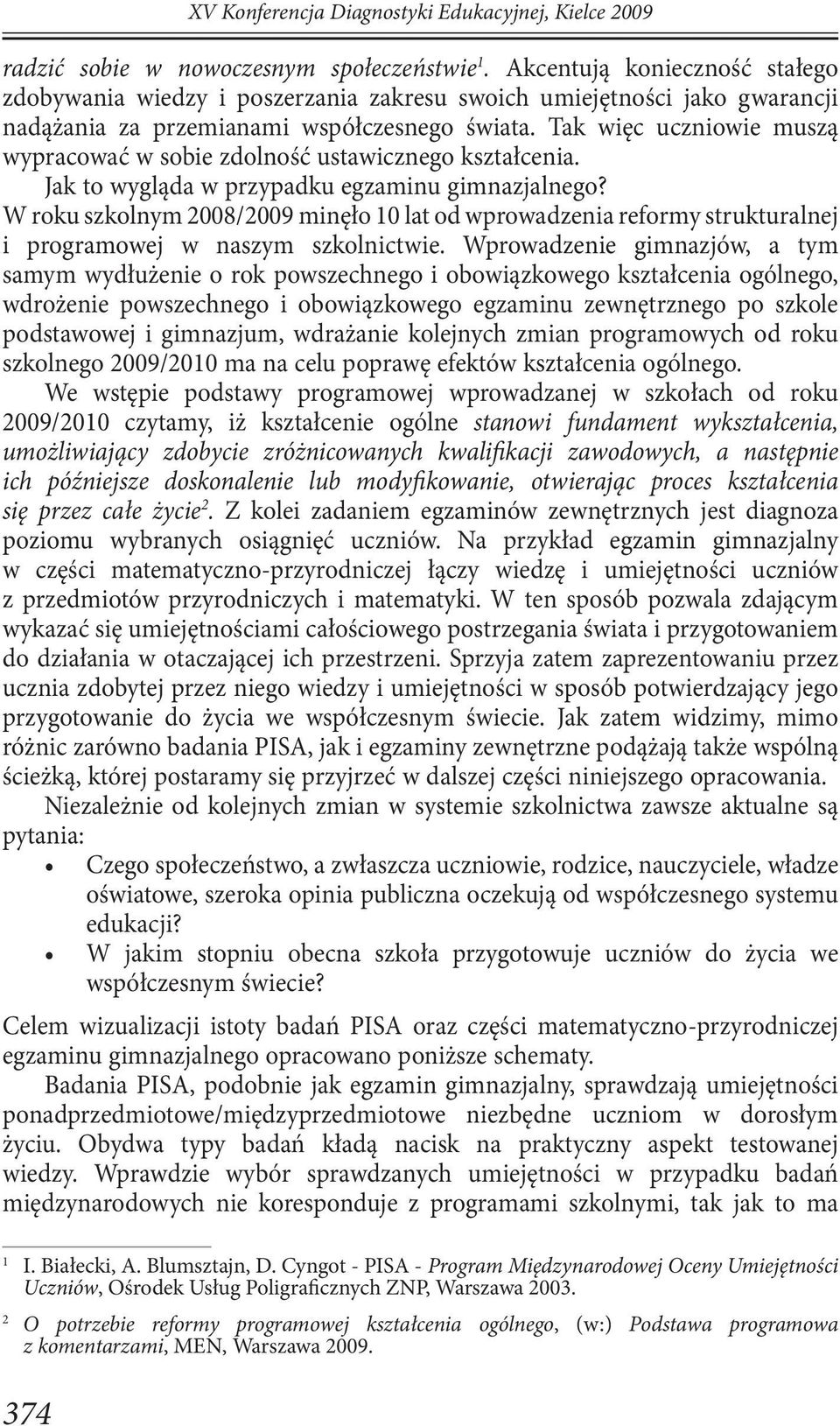 Tak więc uczniowie muszą wypracować w sobie zdolność ustawicznego kształcenia. Jak to wygląda w przypadku egzaminu gimnazjalnego?