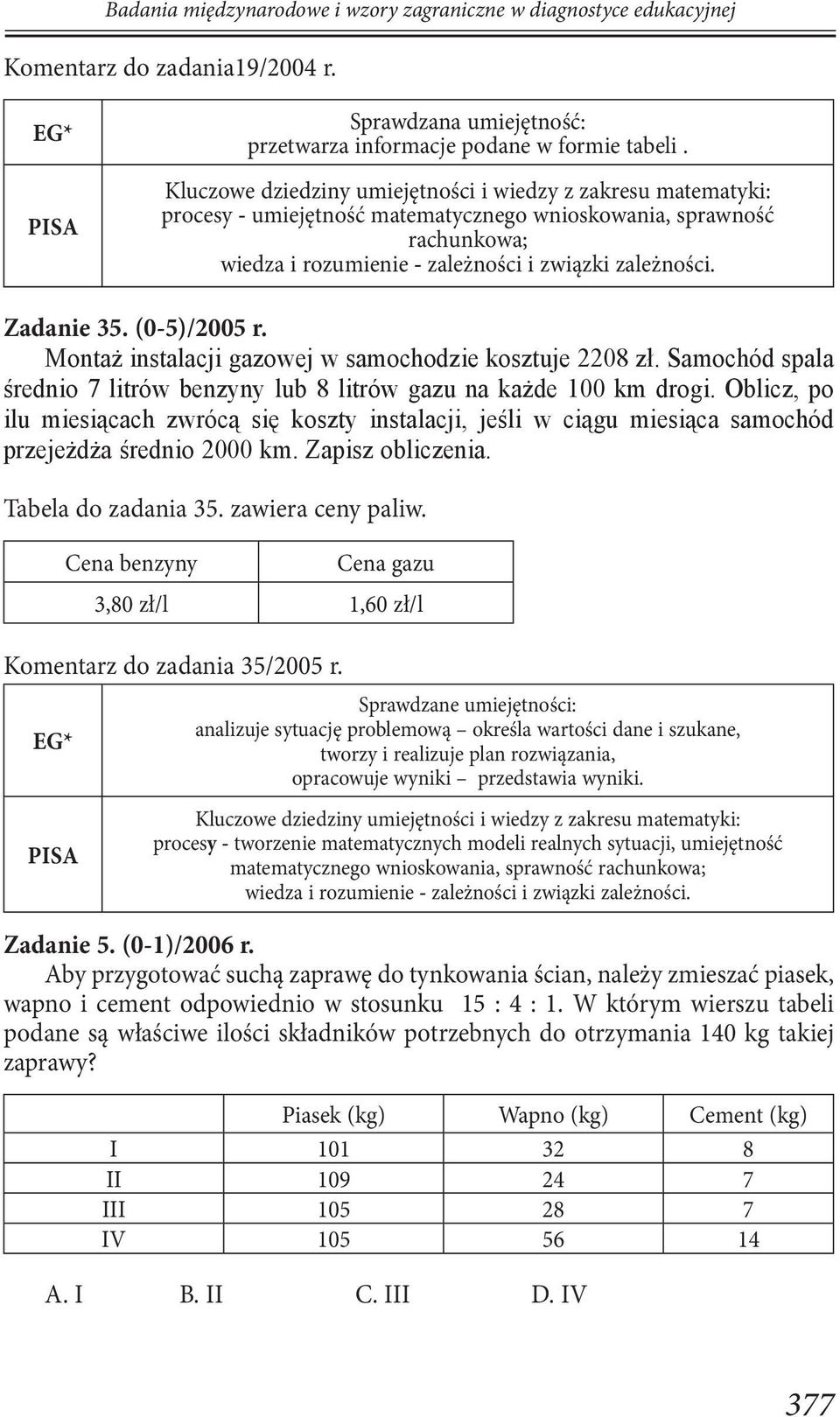 Zadanie 35. (0-5)/2005 r. Montaż instalacji gazowej w samochodzie kosztuje 2208 zł. Samochód spala średnio 7 litrów benzyny lub 8 litrów gazu na każde 100 km drogi.
